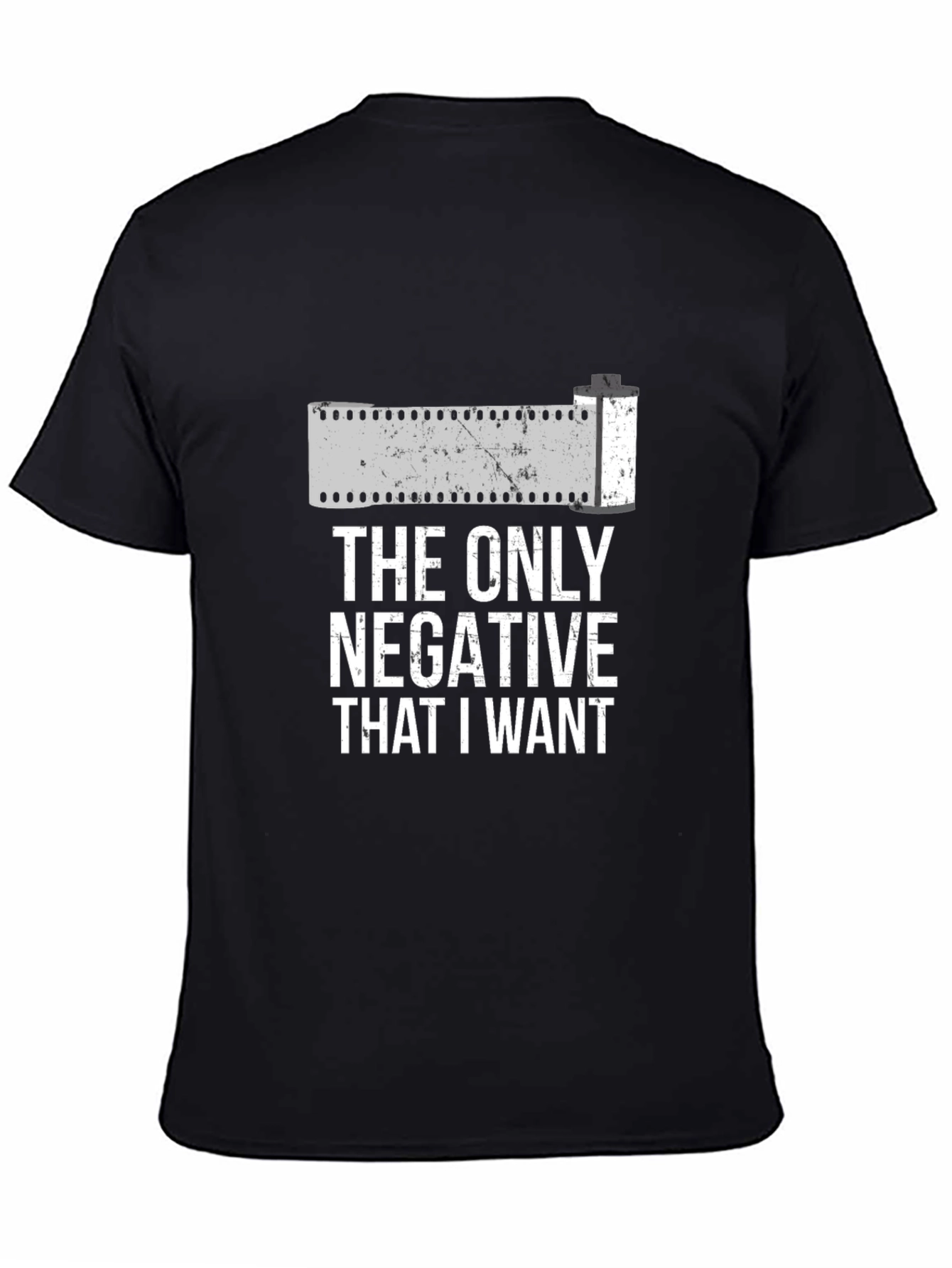 The Only Negative I Want T-Shirt