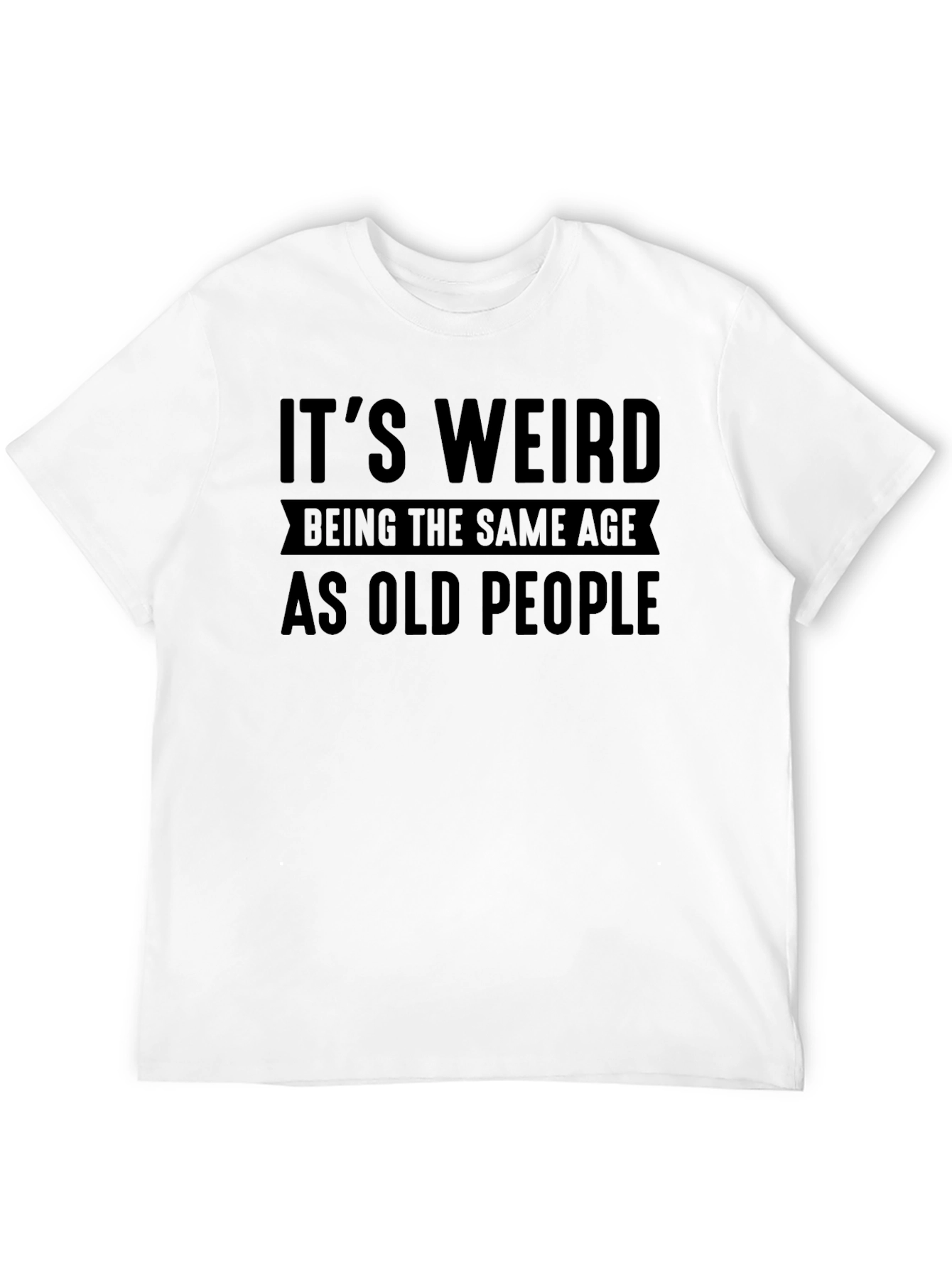 Funny Its Weird Being the Same Age T-Shirt