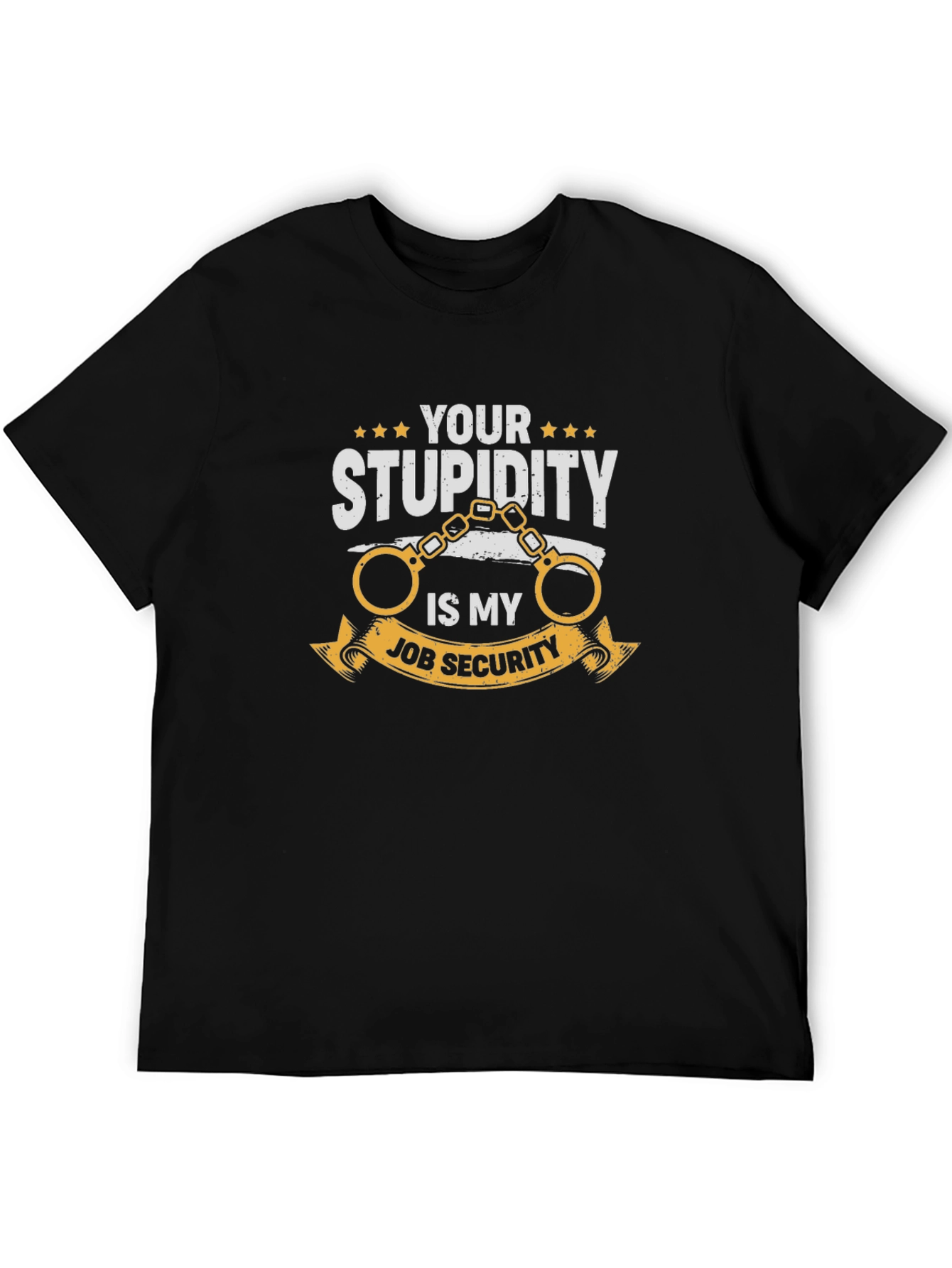 Your Stupidity Is My Job Security Graphic T-Shirt