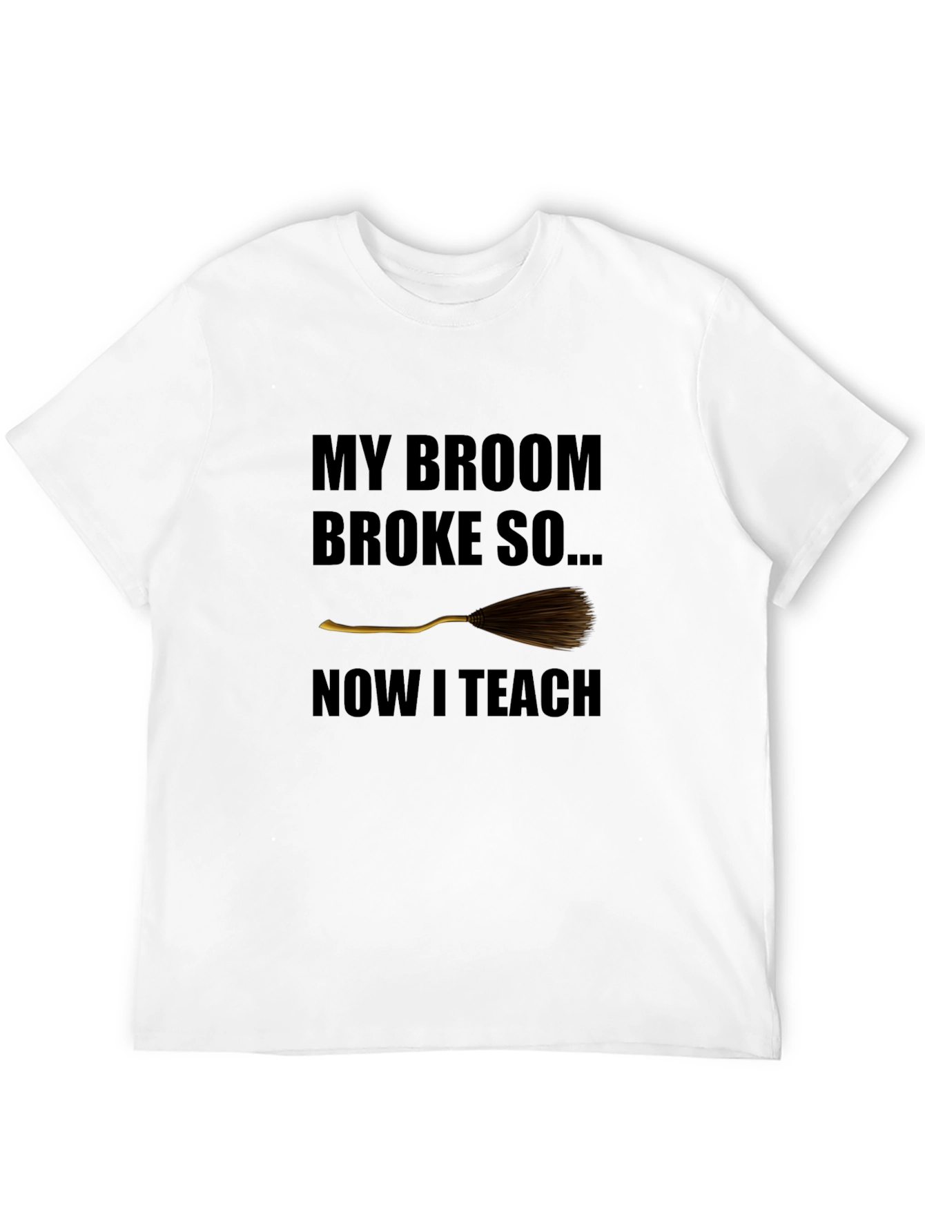 Broom Broke Now I Teach Funny Teacher T-Shirt