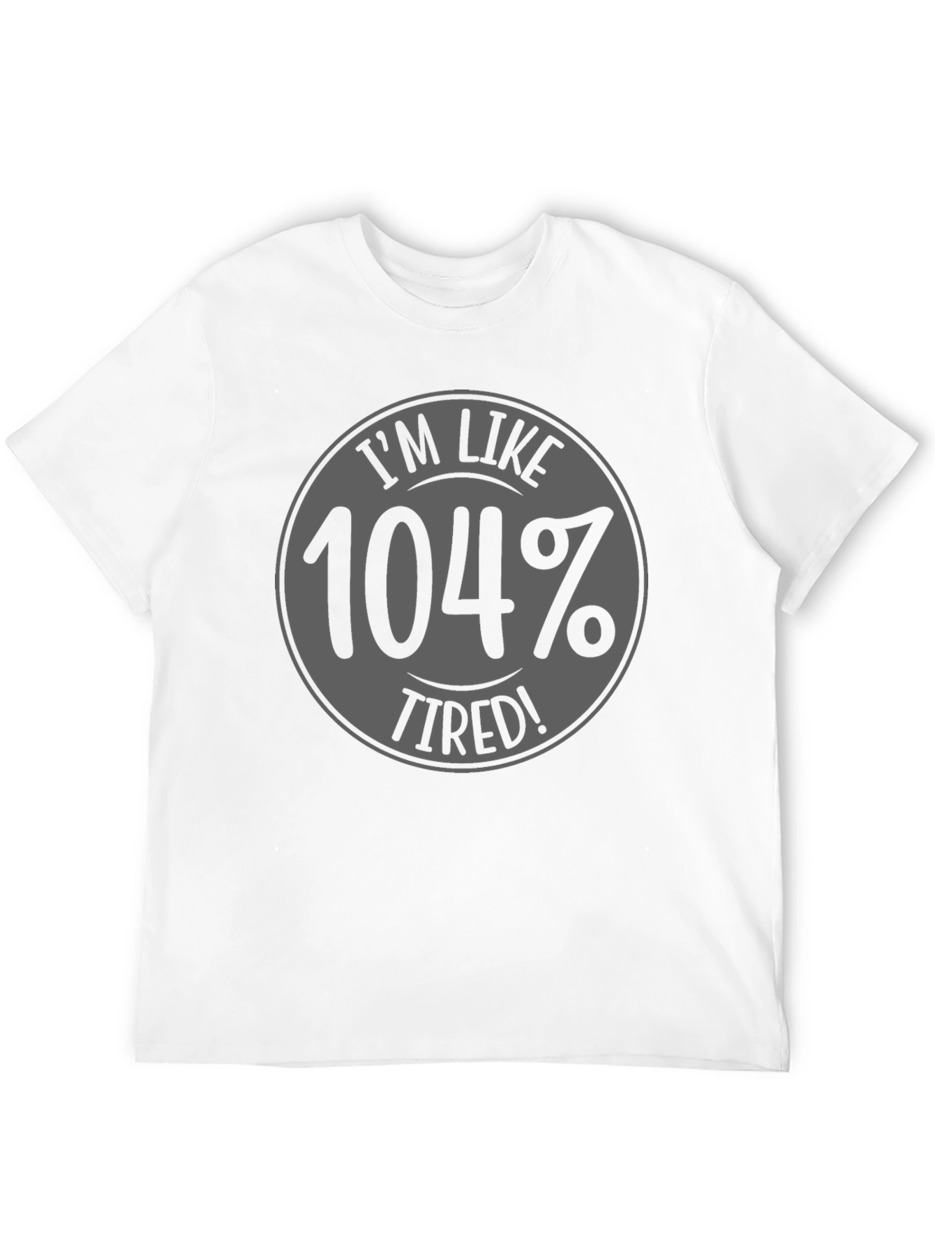 Im Like 104% Tired Black Graphic T-Shirt