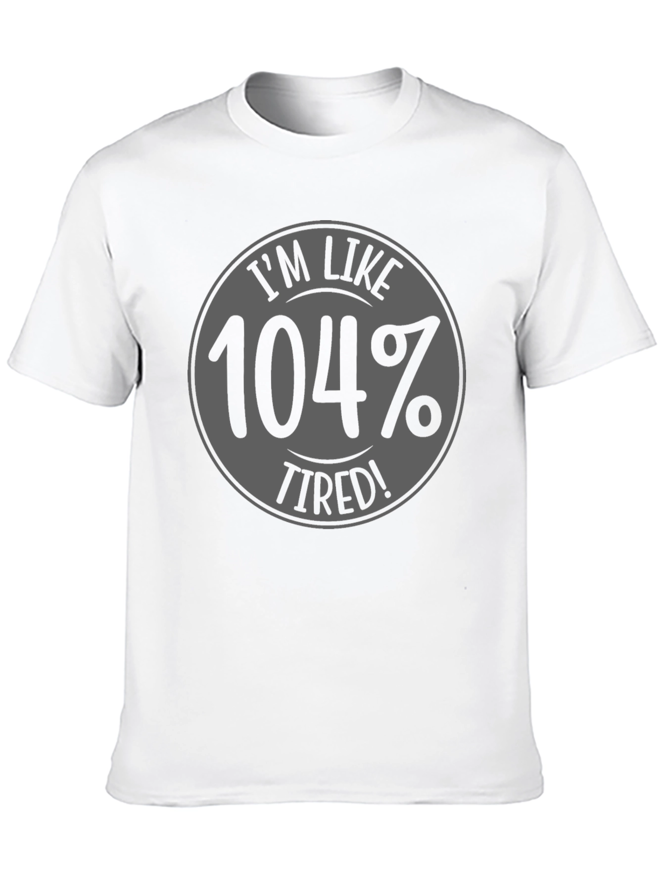 Im Like 104% Tired Black Graphic T-Shirt