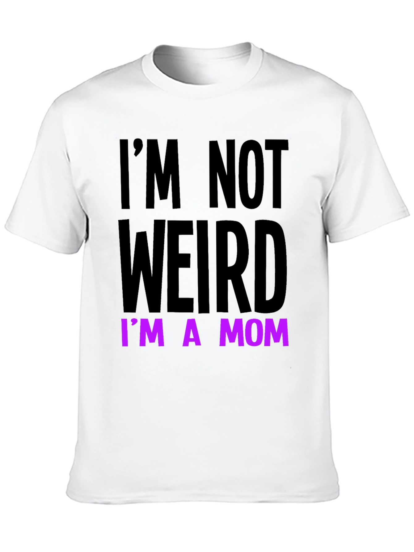 Im Not Weird Im a Mom Funny T-Shirt
