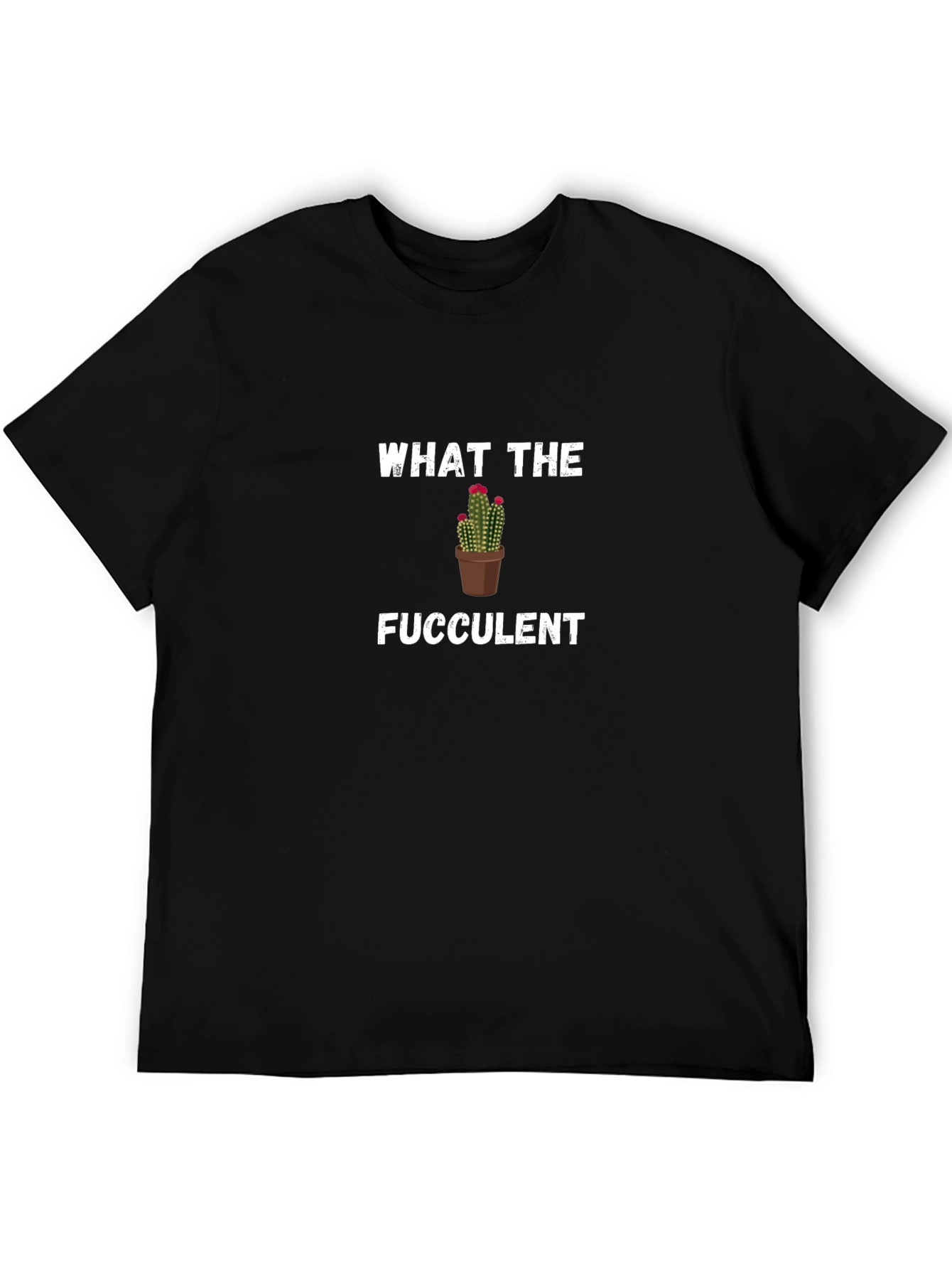 What the Fucculent Cactus Pun Graphic Tee