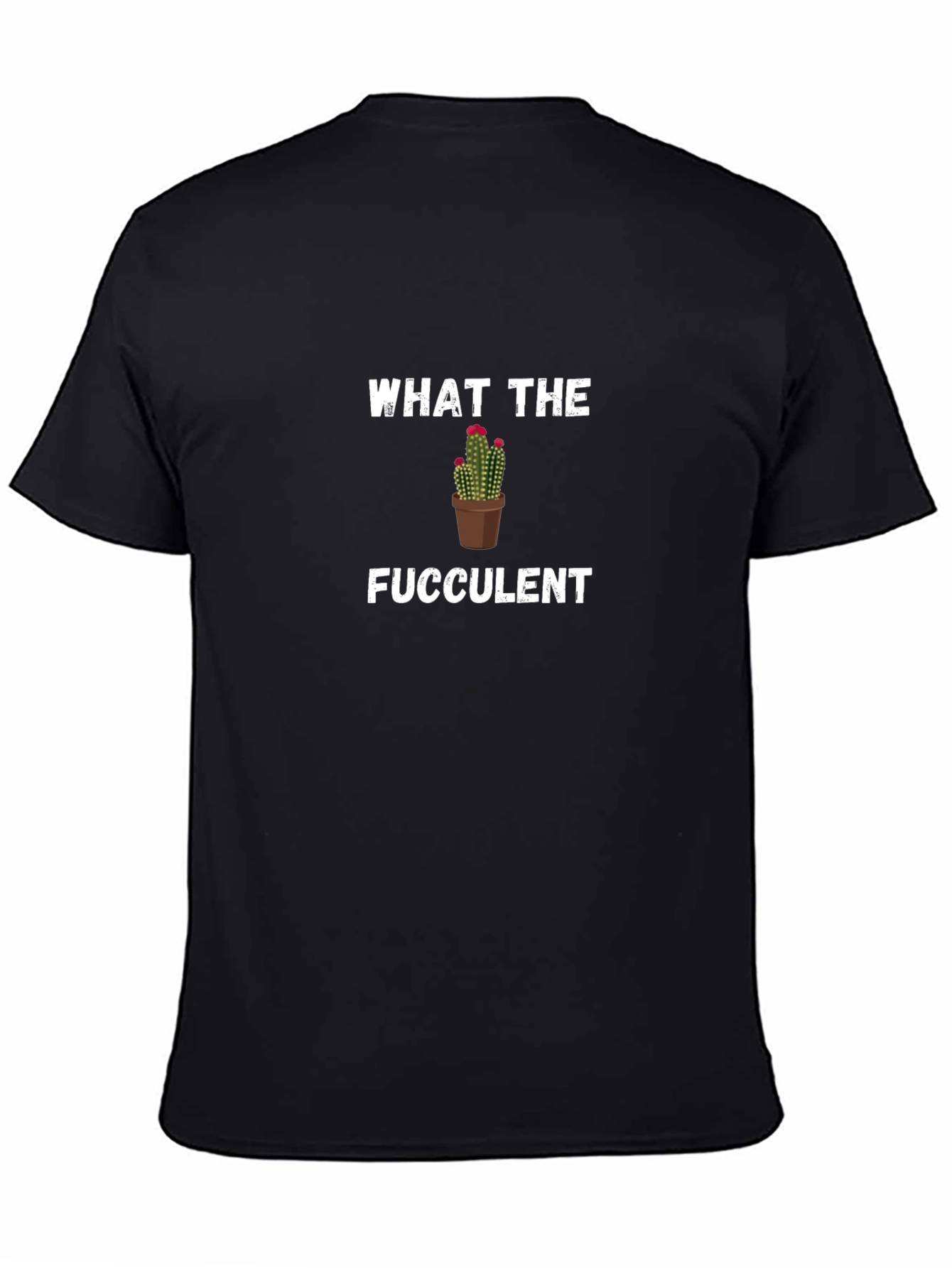 What the Fucculent Cactus Pun Graphic Tee