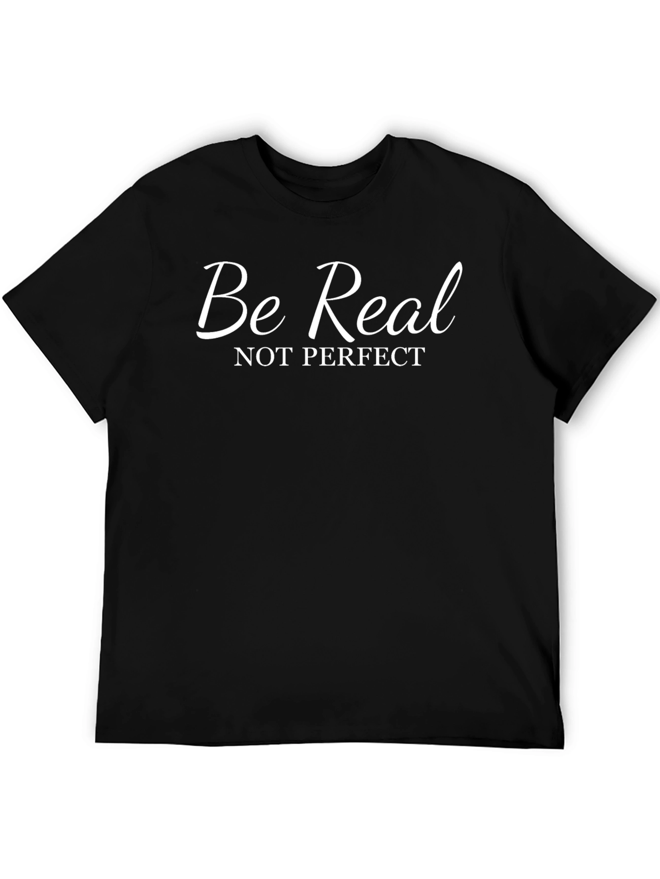 Be Real T-Shirt - Motivational Tee