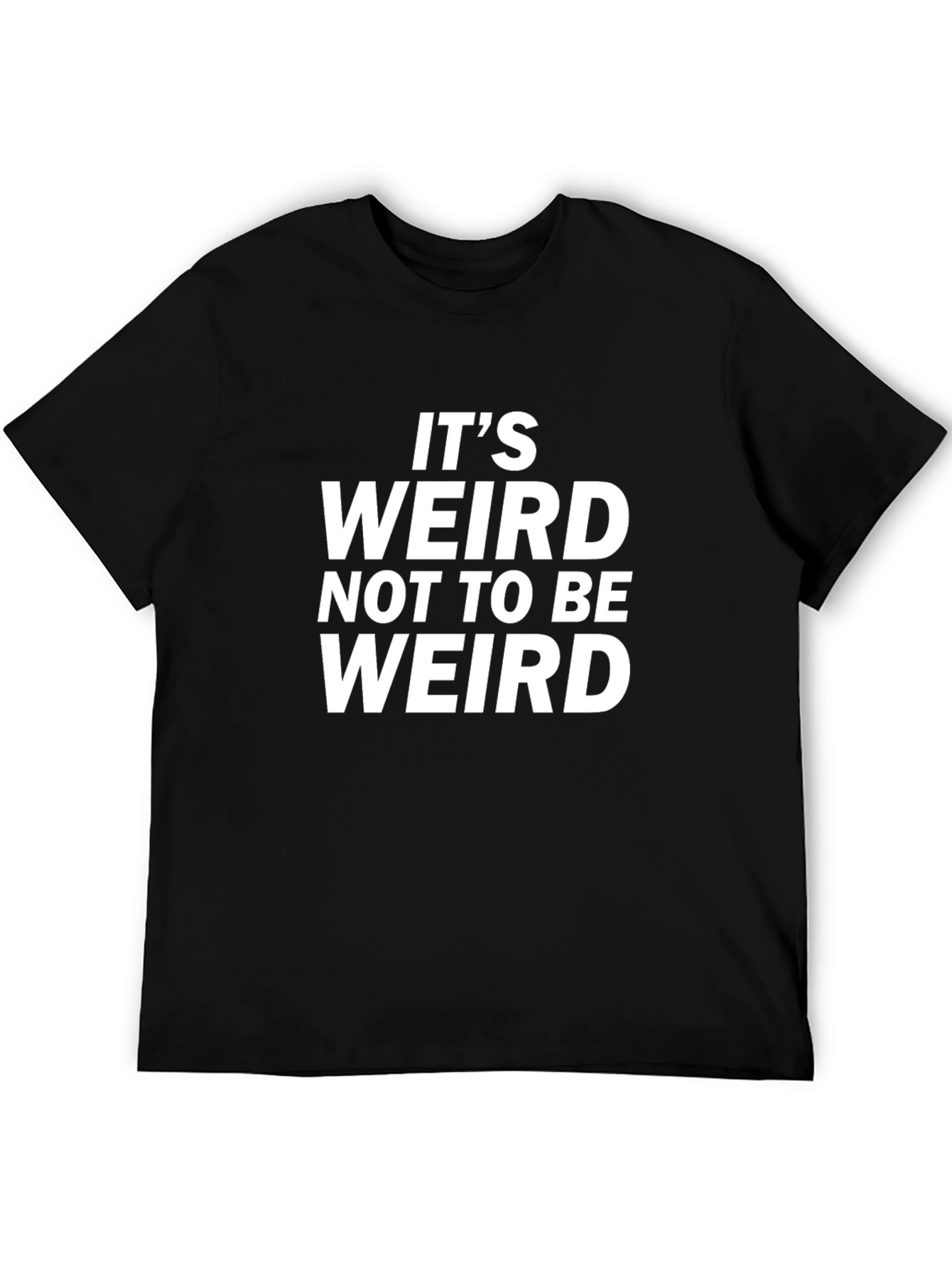 Its Weird Not To Be Weird Black T-Shirt