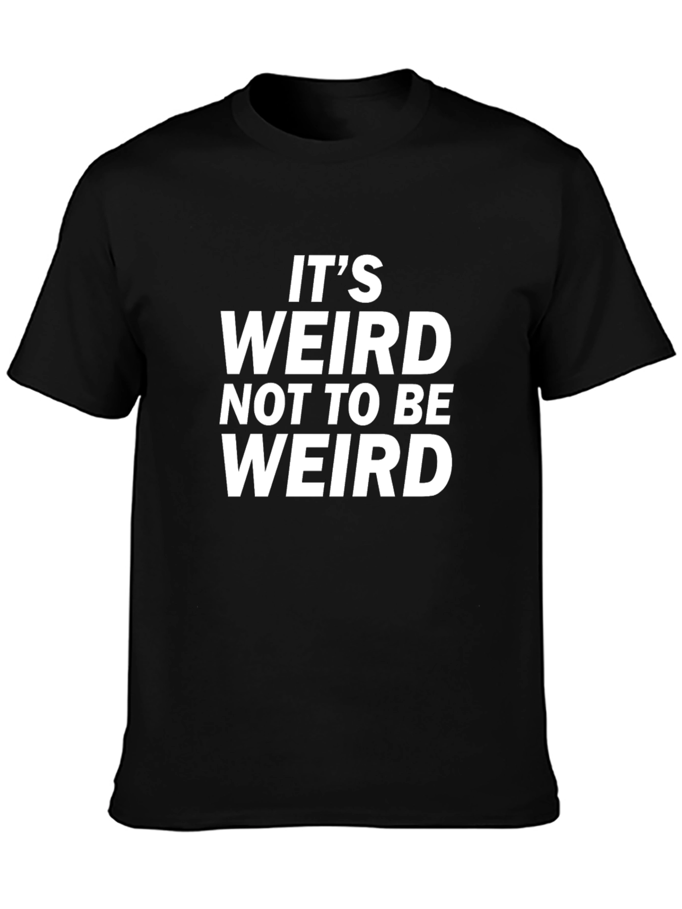 Its Weird Not To Be Weird Black T-Shirt