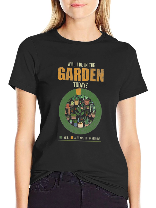 Garden T-Shirt - Will I Be In The Garden Today?