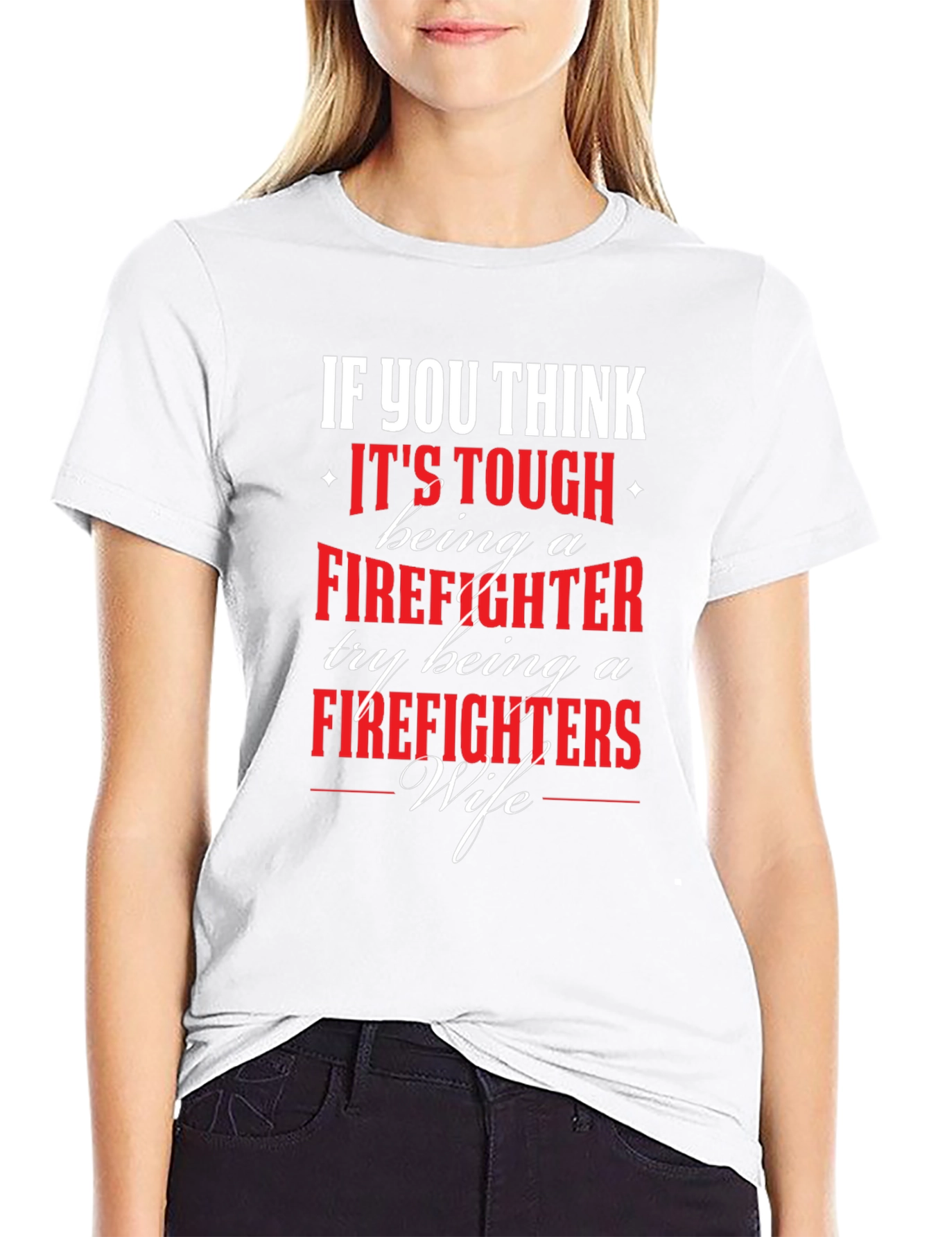 Firefighter Wife T-Shirt - If You Think Its Tough...