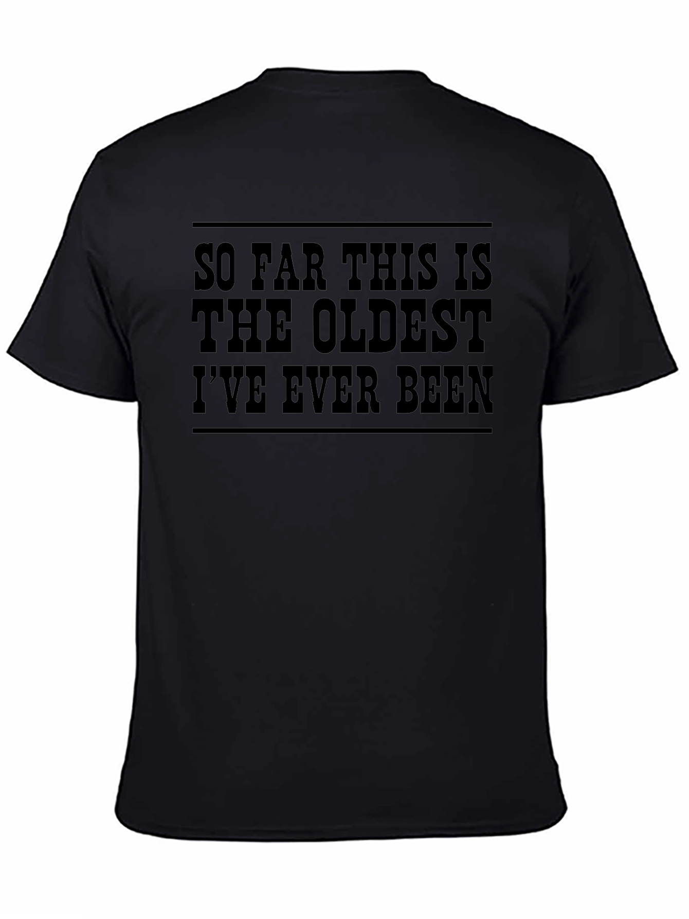 Funny Oldest Ive Ever Been Black T-Shirt