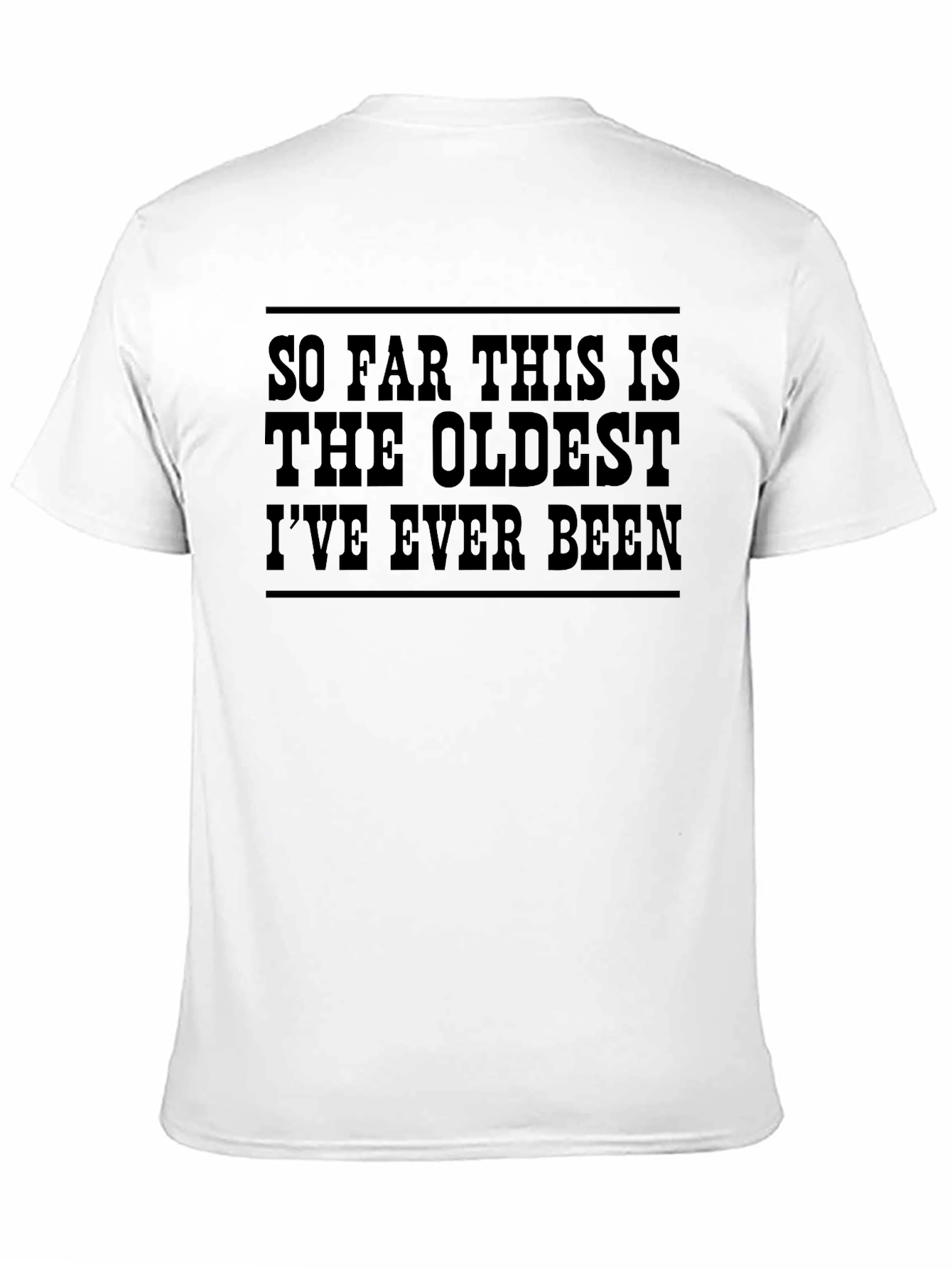 Funny Oldest Ive Ever Been Black T-Shirt