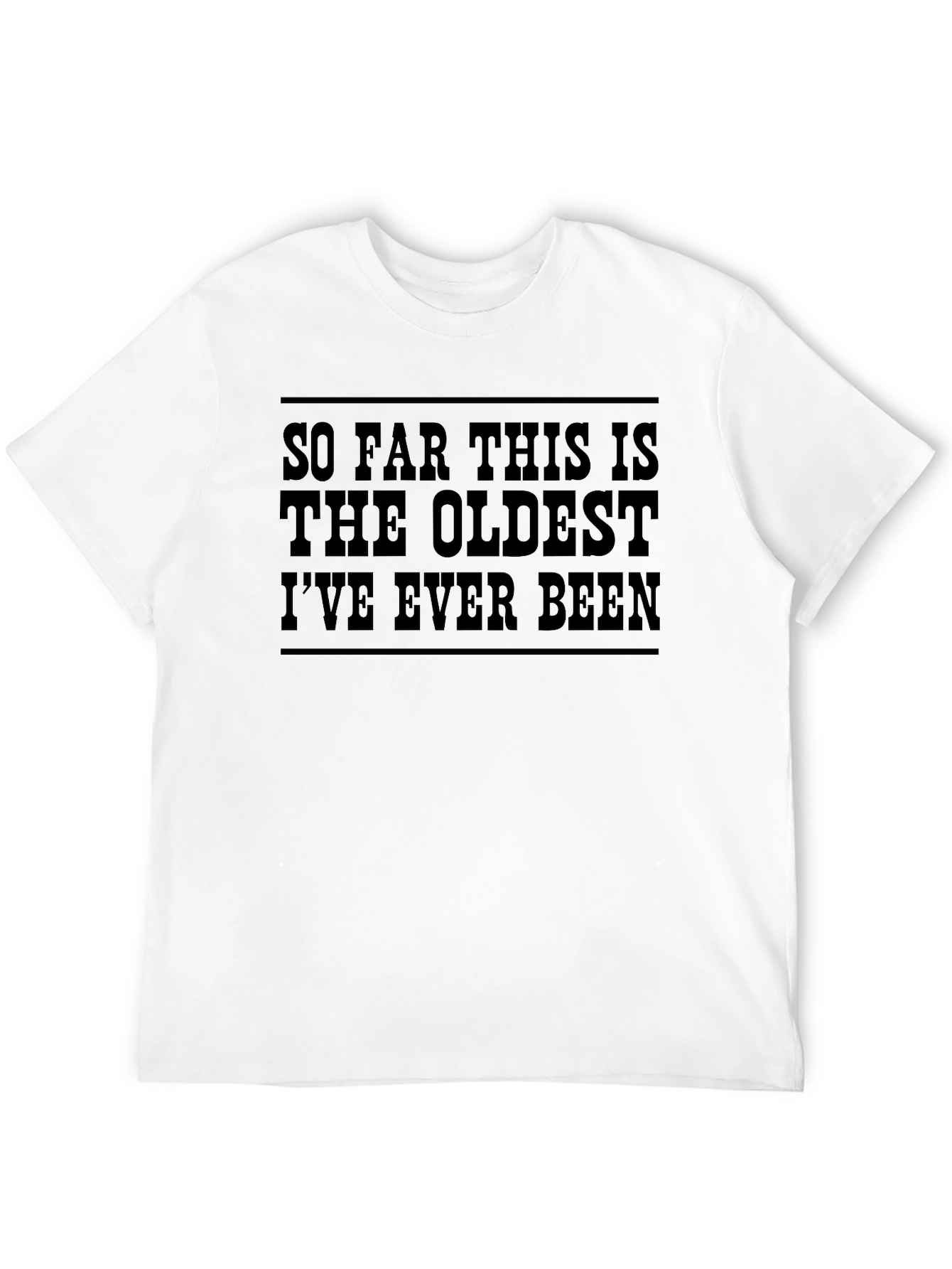 Funny Oldest Ive Ever Been Black T-Shirt