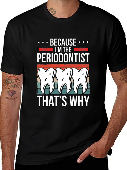 Periodontist T-Shirt - Because Im the Periodontist Thats Why