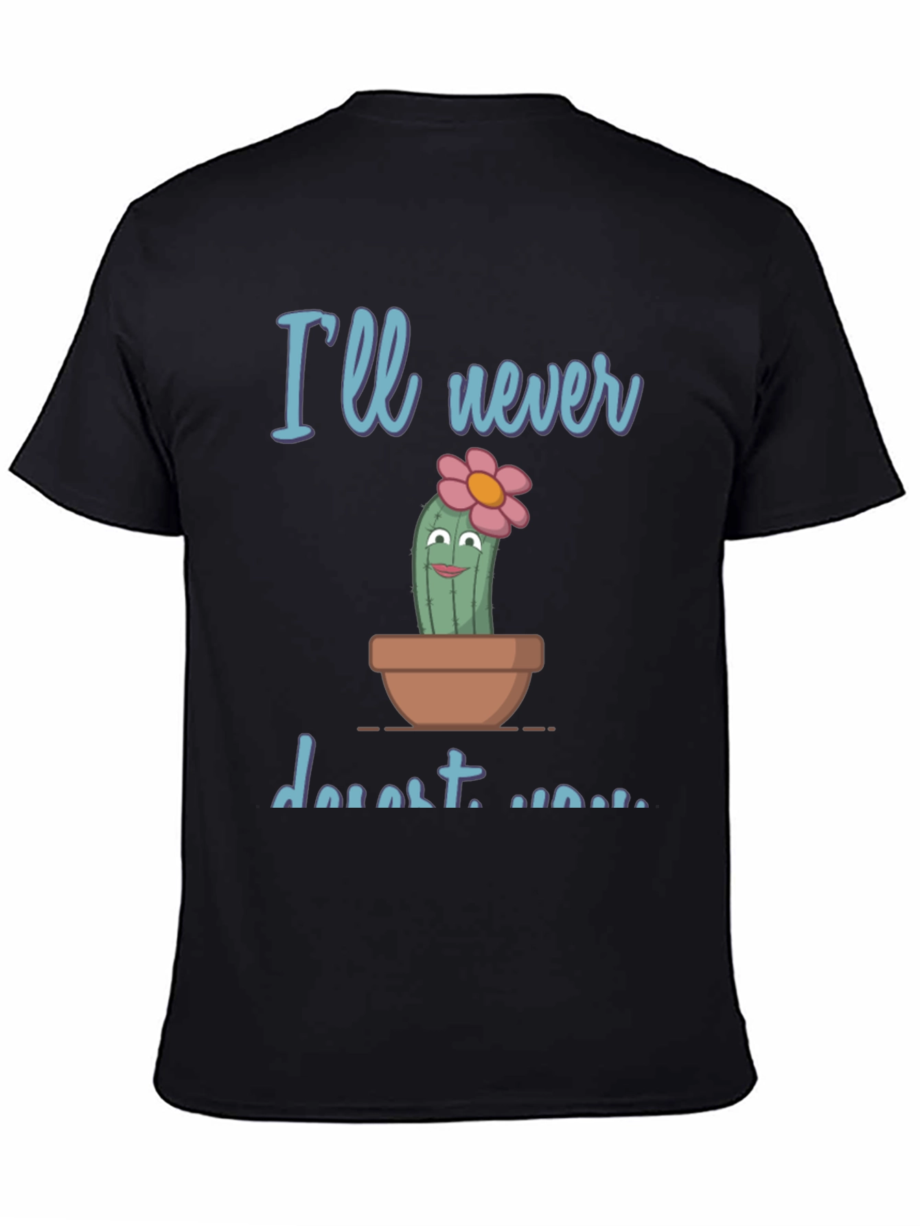 Cute Cactus Pun T-Shirt - Ill never desert you
