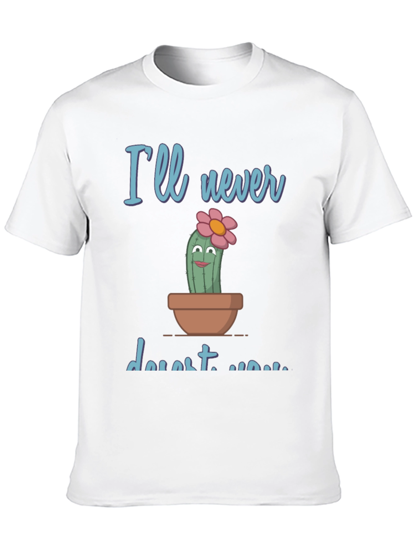 Cute Cactus Pun T-Shirt - Ill never desert you