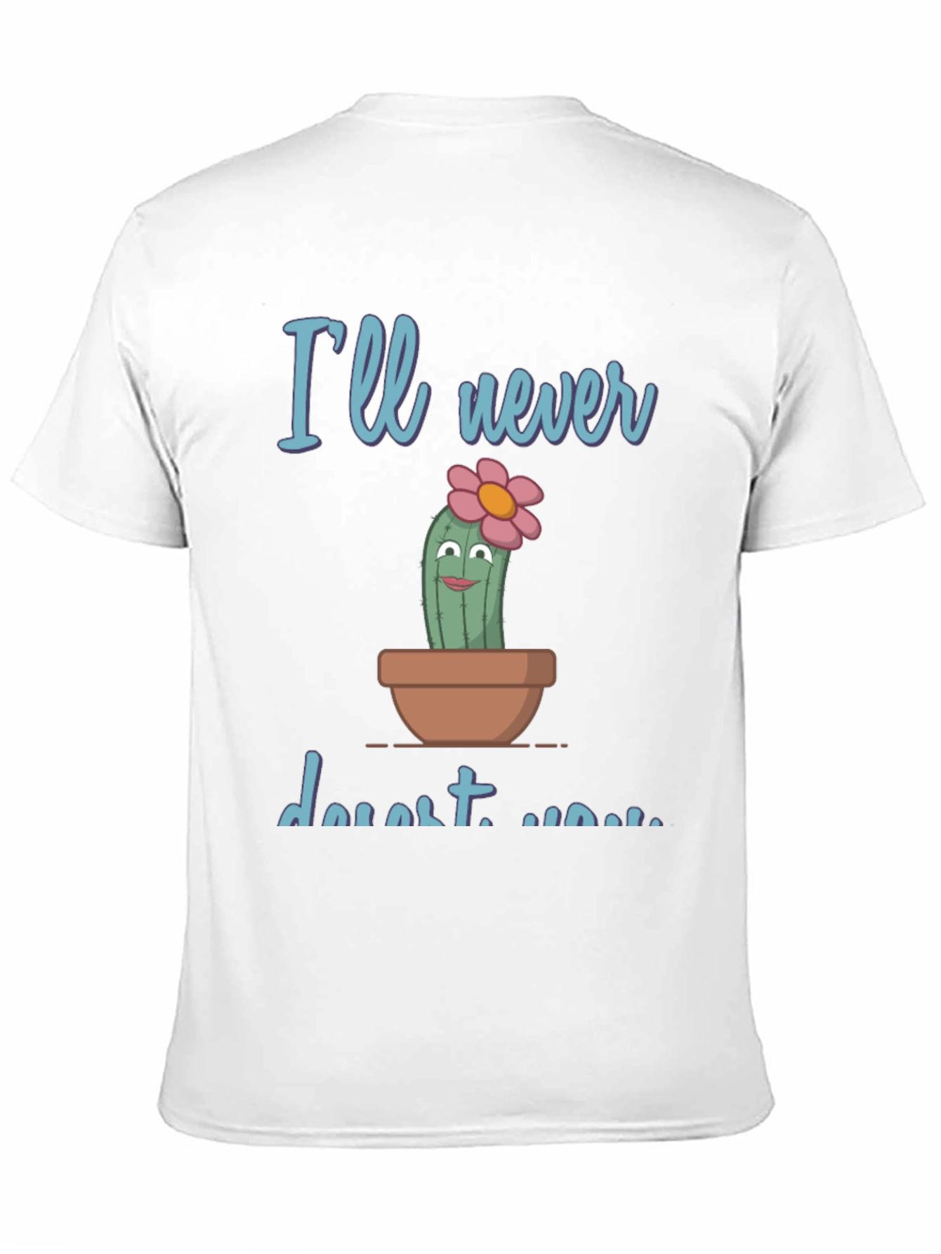 Cute Cactus Pun T-Shirt - Ill never desert you