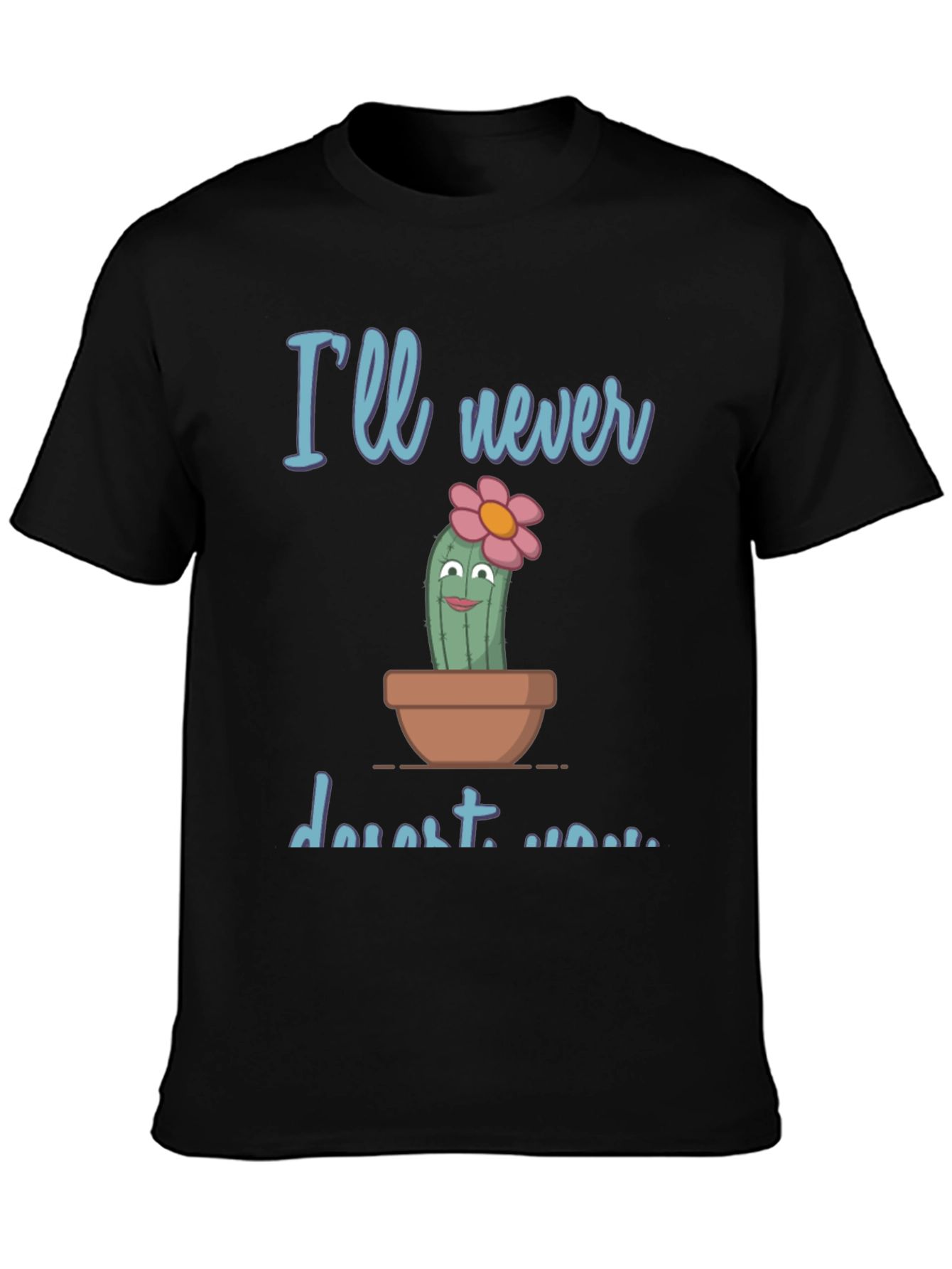 Cute Cactus Pun T-Shirt - Ill never desert you