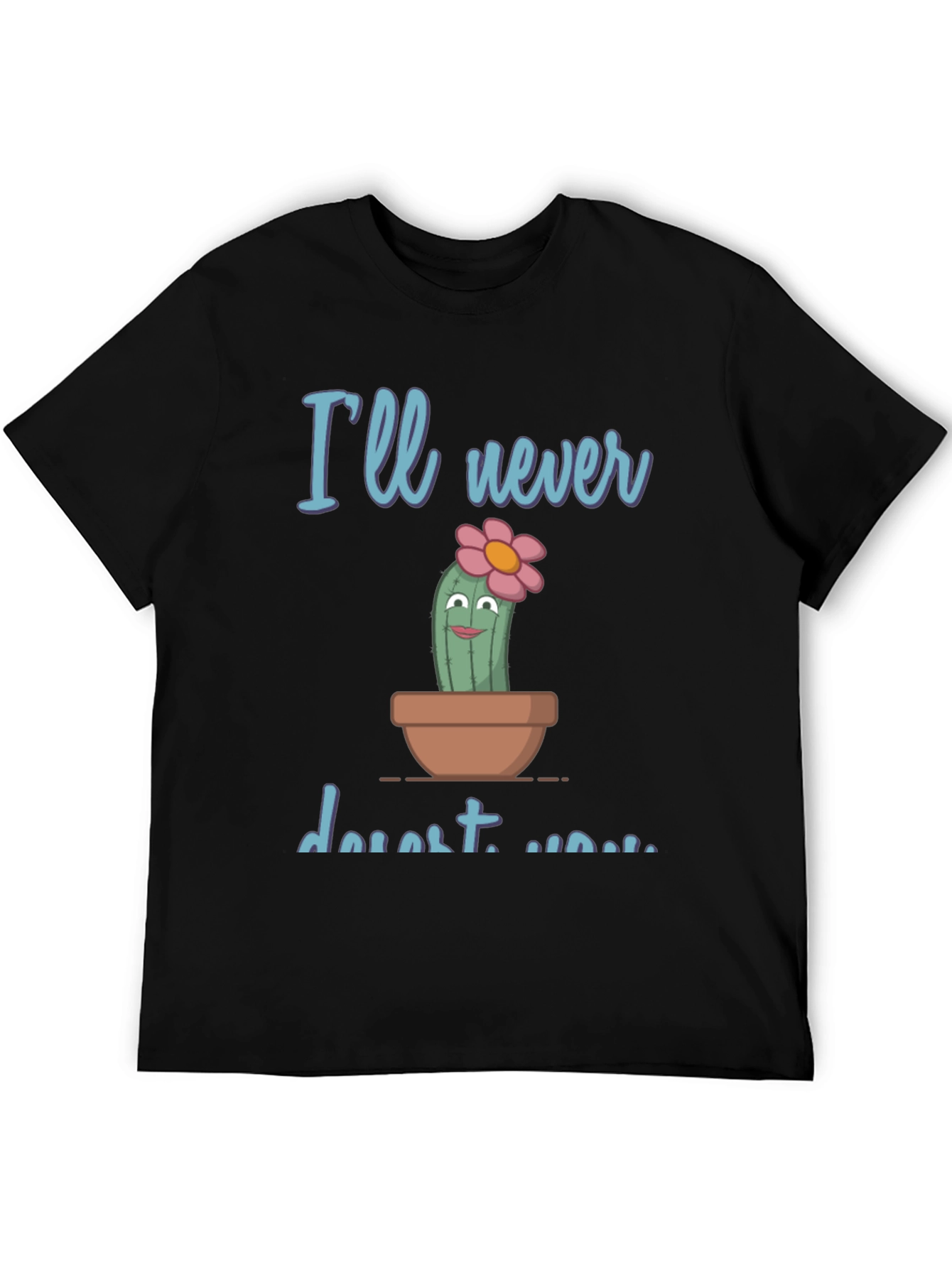 Cute Cactus Pun T-Shirt - Ill never desert you
