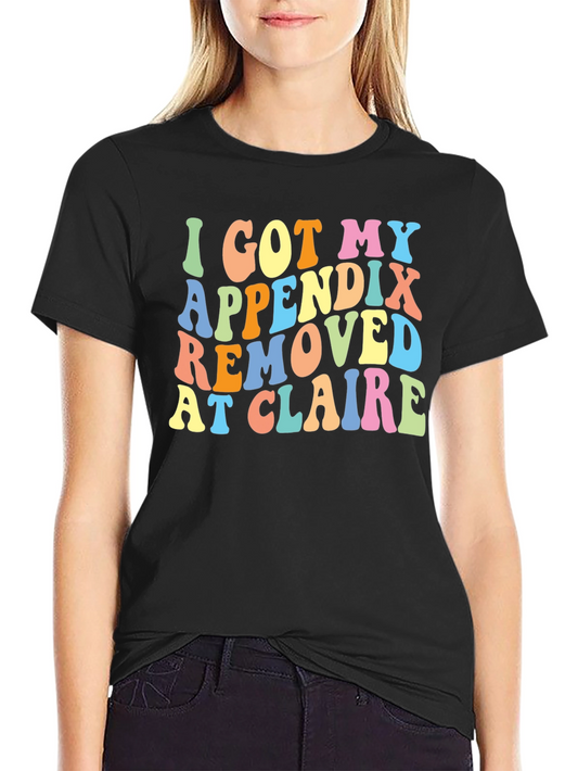 I Got My Appendix Removed at Claire T-Shirt