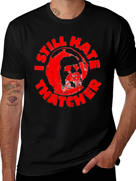 I Still Hate Thatcher Graphic Tee - Political Statement Shirt