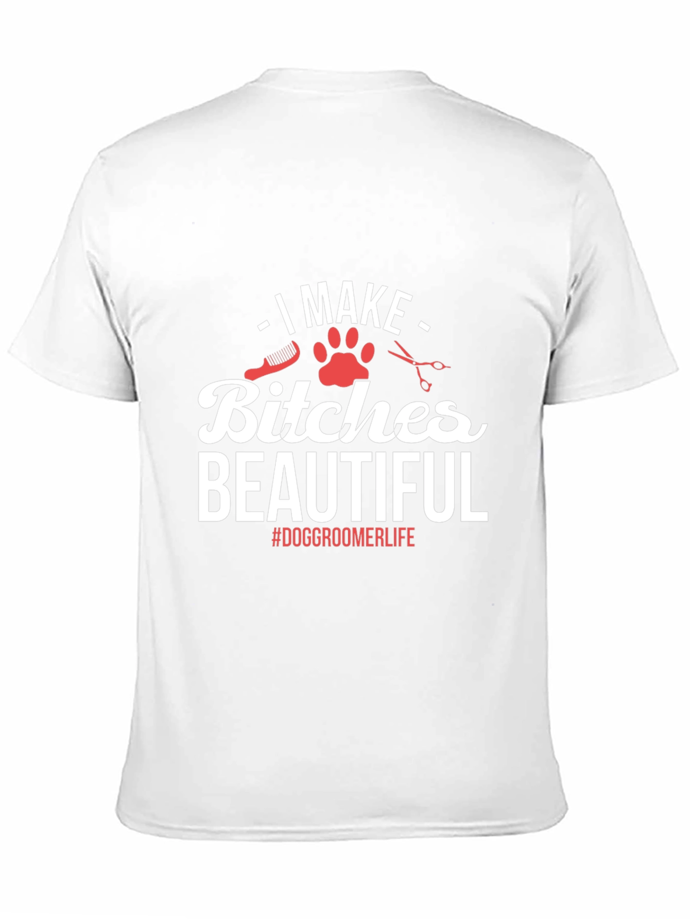 Dog Groomer T-Shirt - I Make Bitches Beautiful