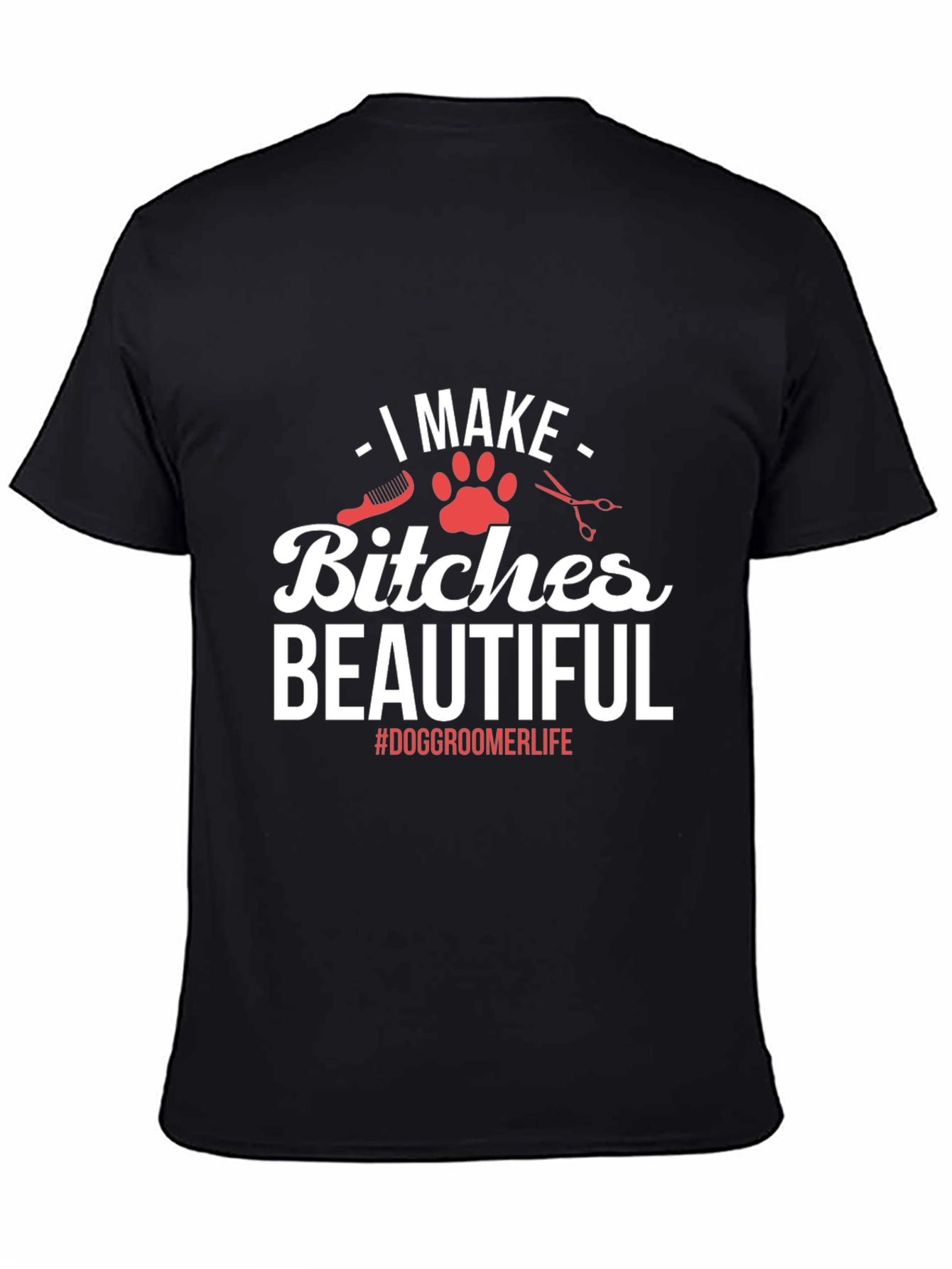 Dog Groomer T-Shirt - I Make Bitches Beautiful