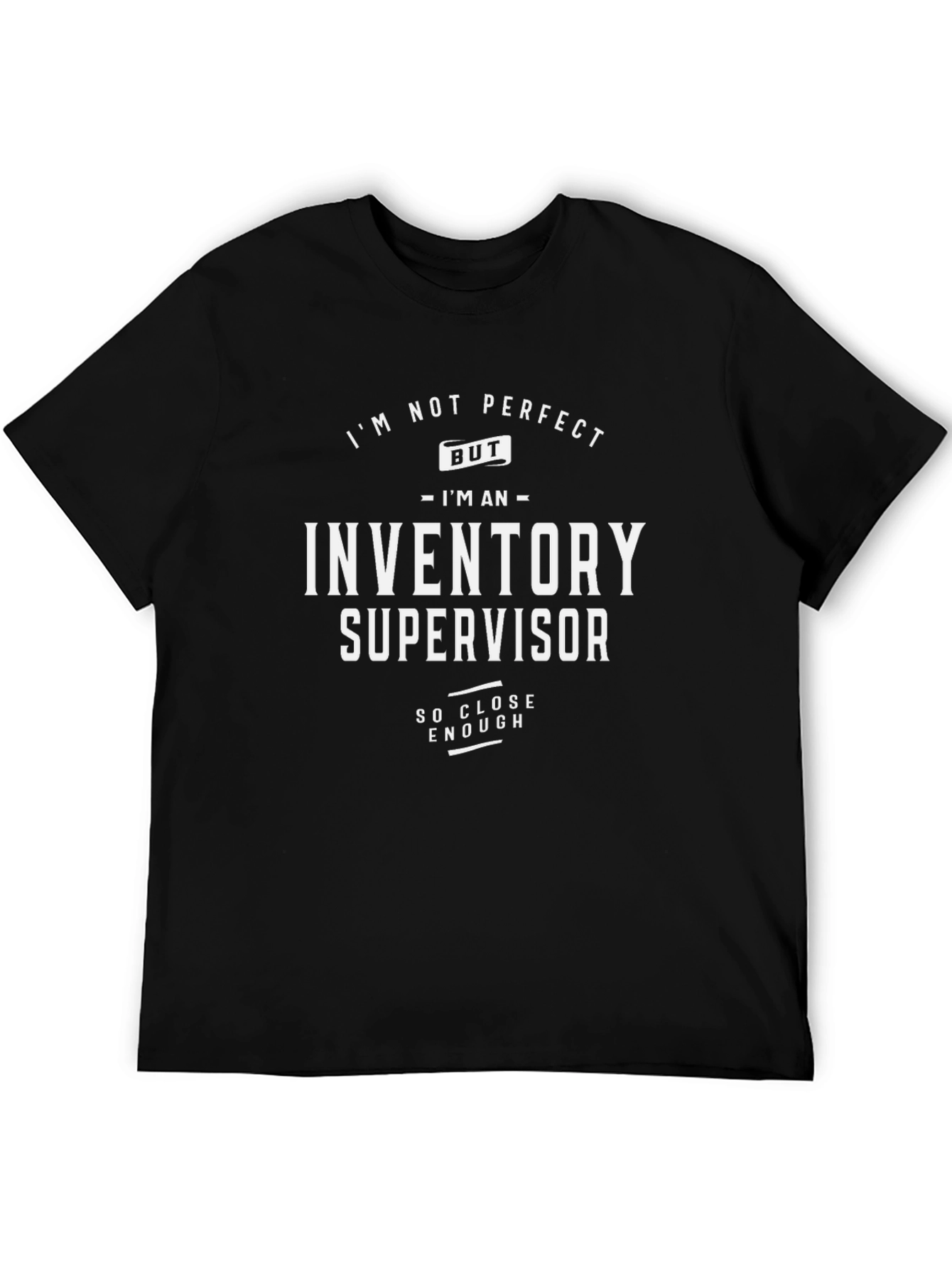 Inventory Supervisor T-Shirt - Close Enough!
