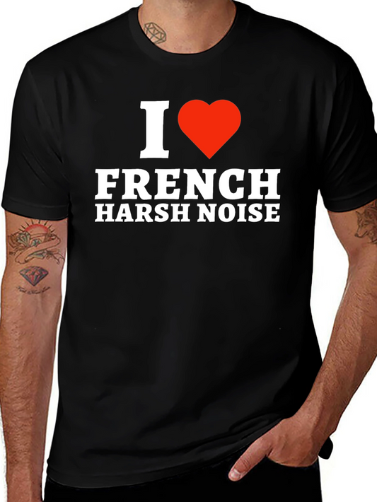 I Love French Harsh Noise T-Shirt - Music Fan Tee