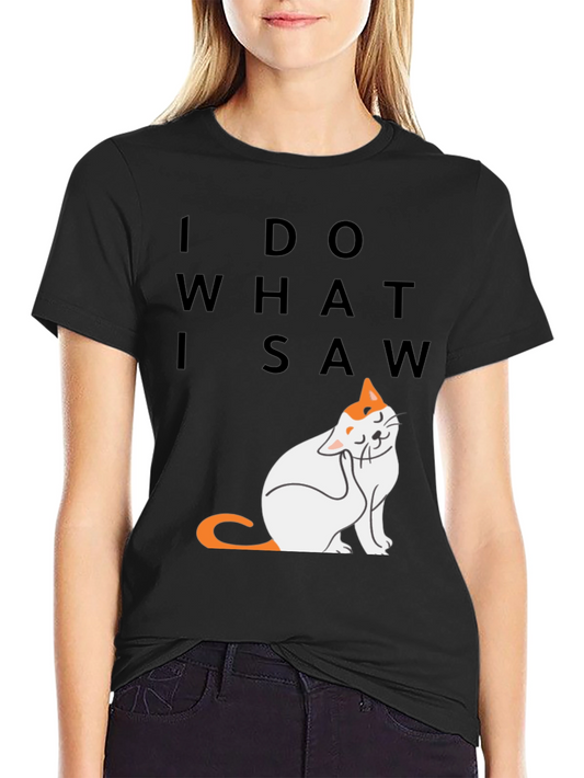 I Do What I Saw - Cat Graphic Tee