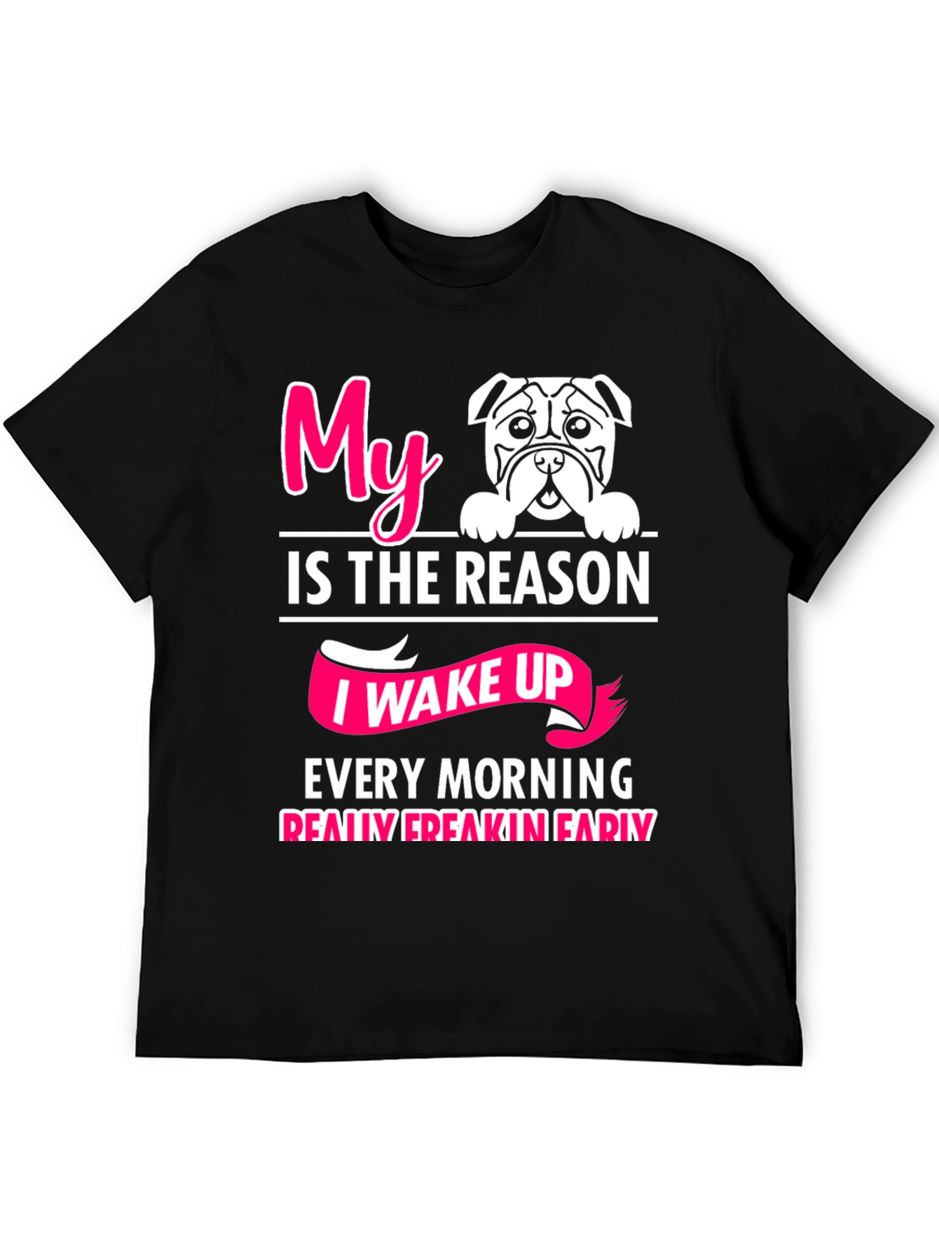 My Dog is the Reason I Wake Up T-Shirt