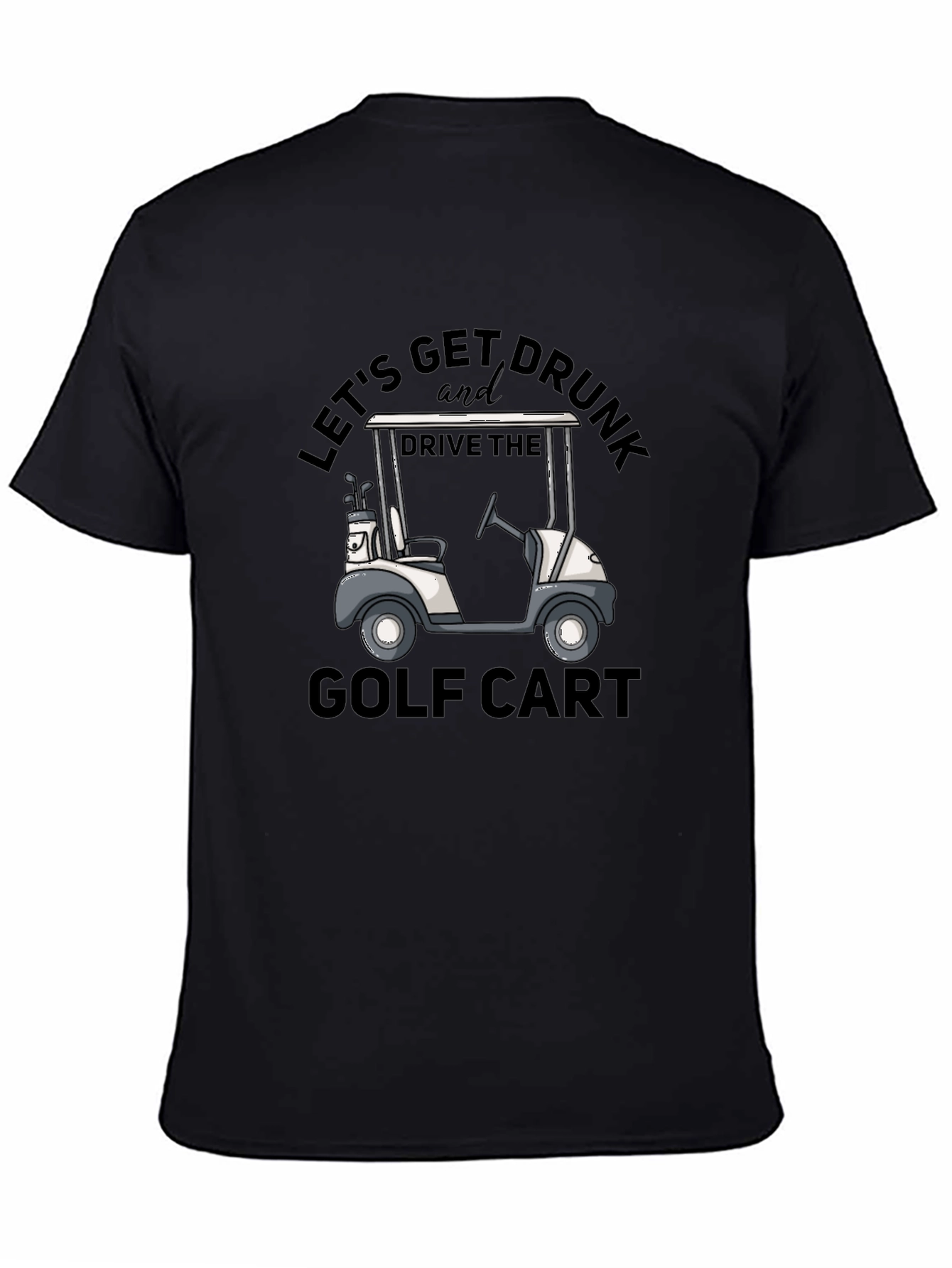 Lets Get Drunk and Drive the Golf Cart T-Shirt