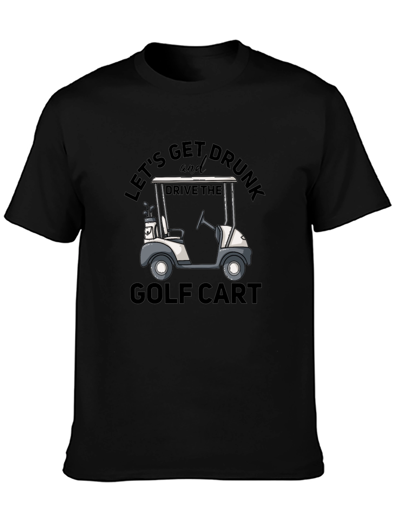 Lets Get Drunk and Drive the Golf Cart T-Shirt