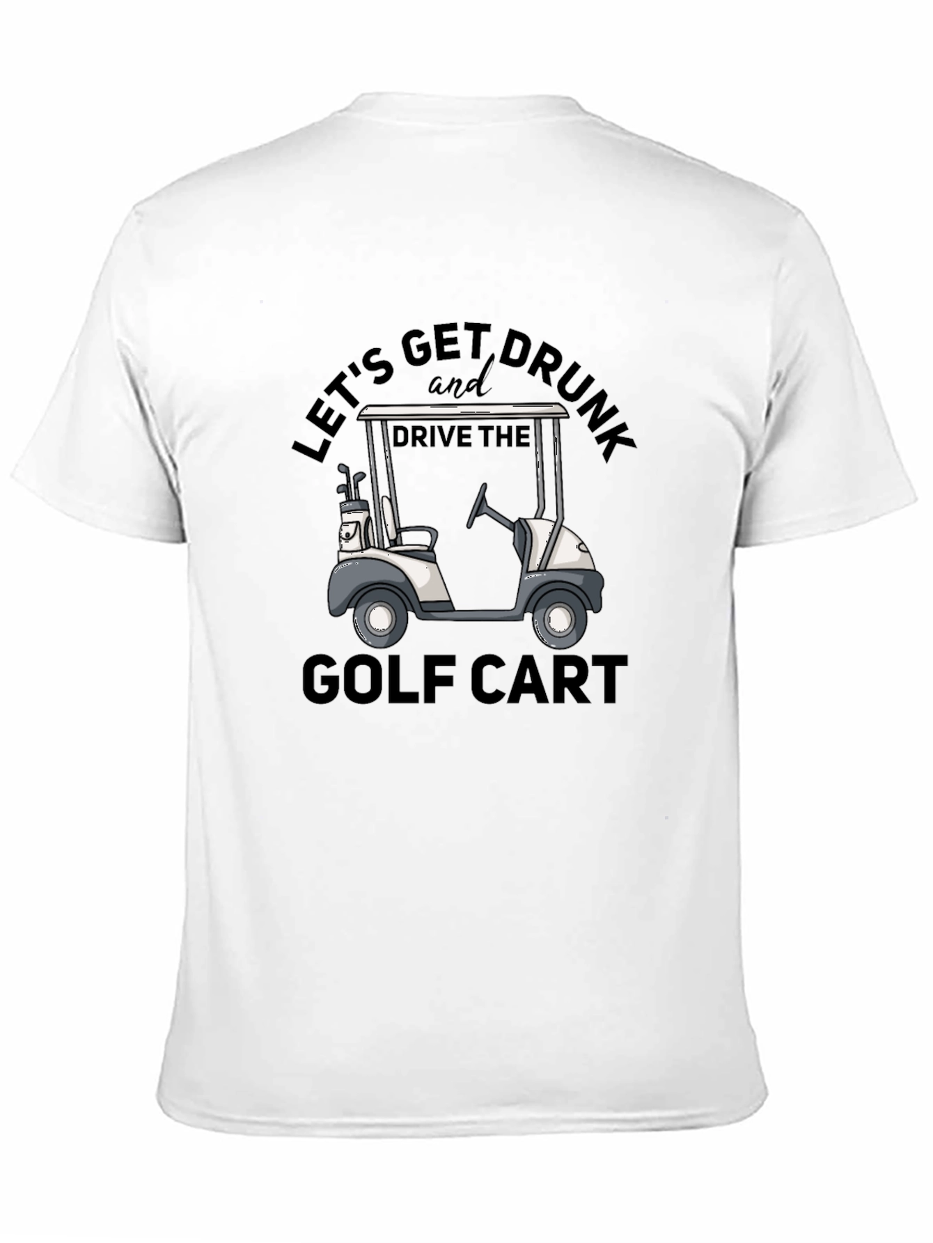 Lets Get Drunk and Drive the Golf Cart T-Shirt