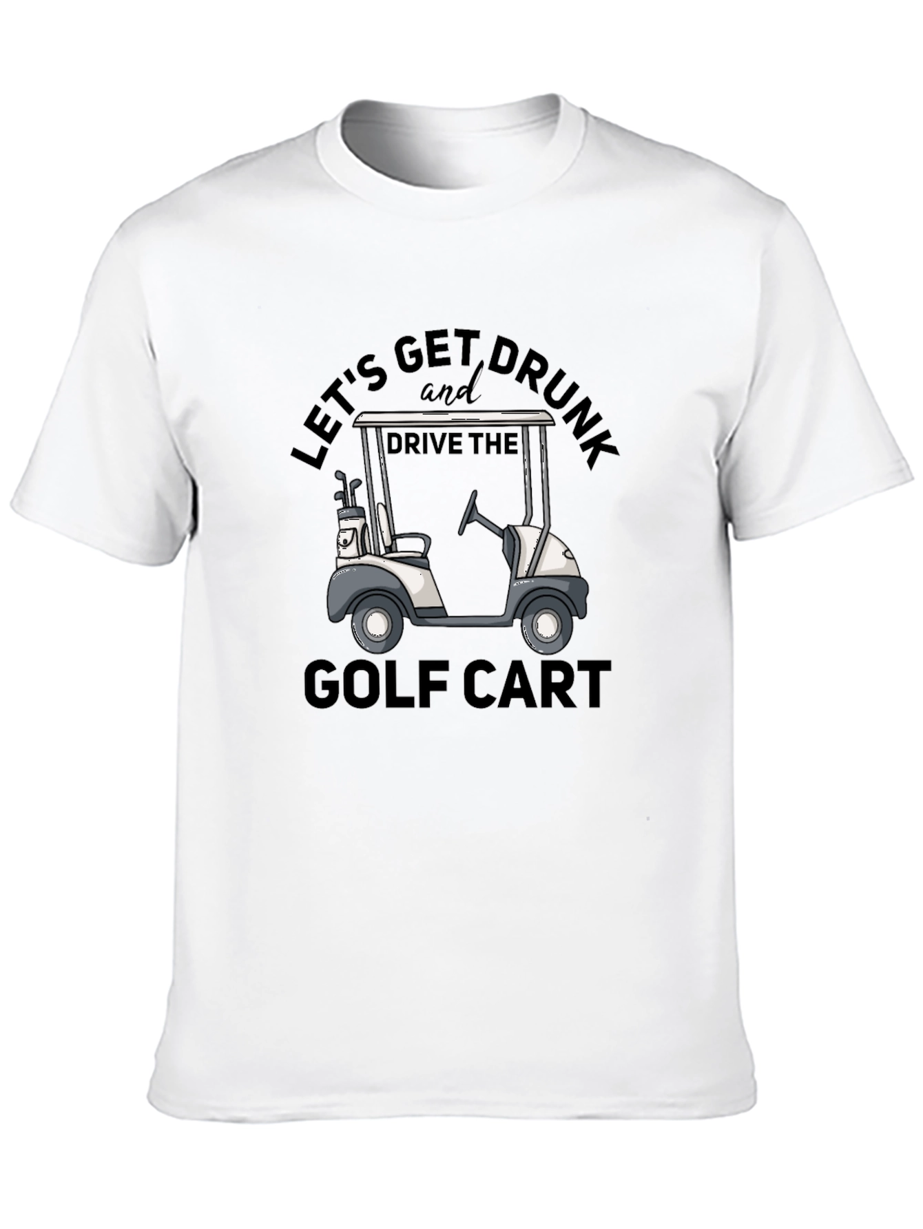 Lets Get Drunk and Drive the Golf Cart T-Shirt