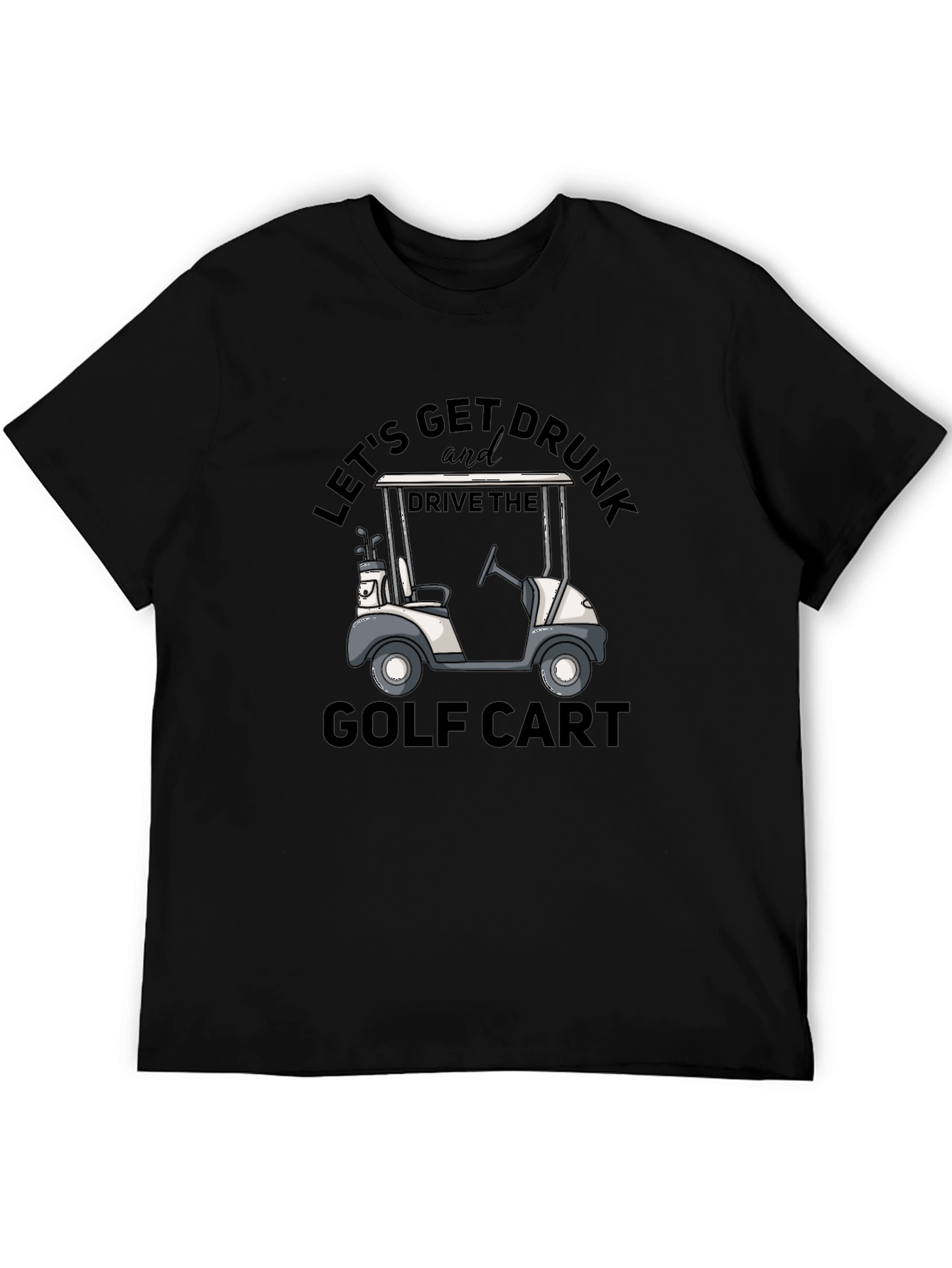 Lets Get Drunk and Drive the Golf Cart T-Shirt