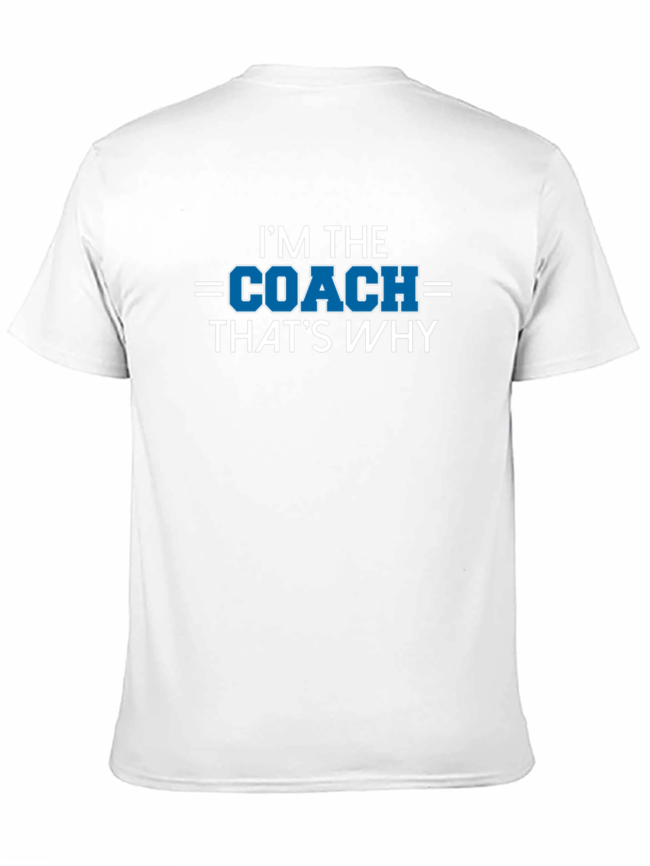 Im the Coach Thats Why T-Shirt