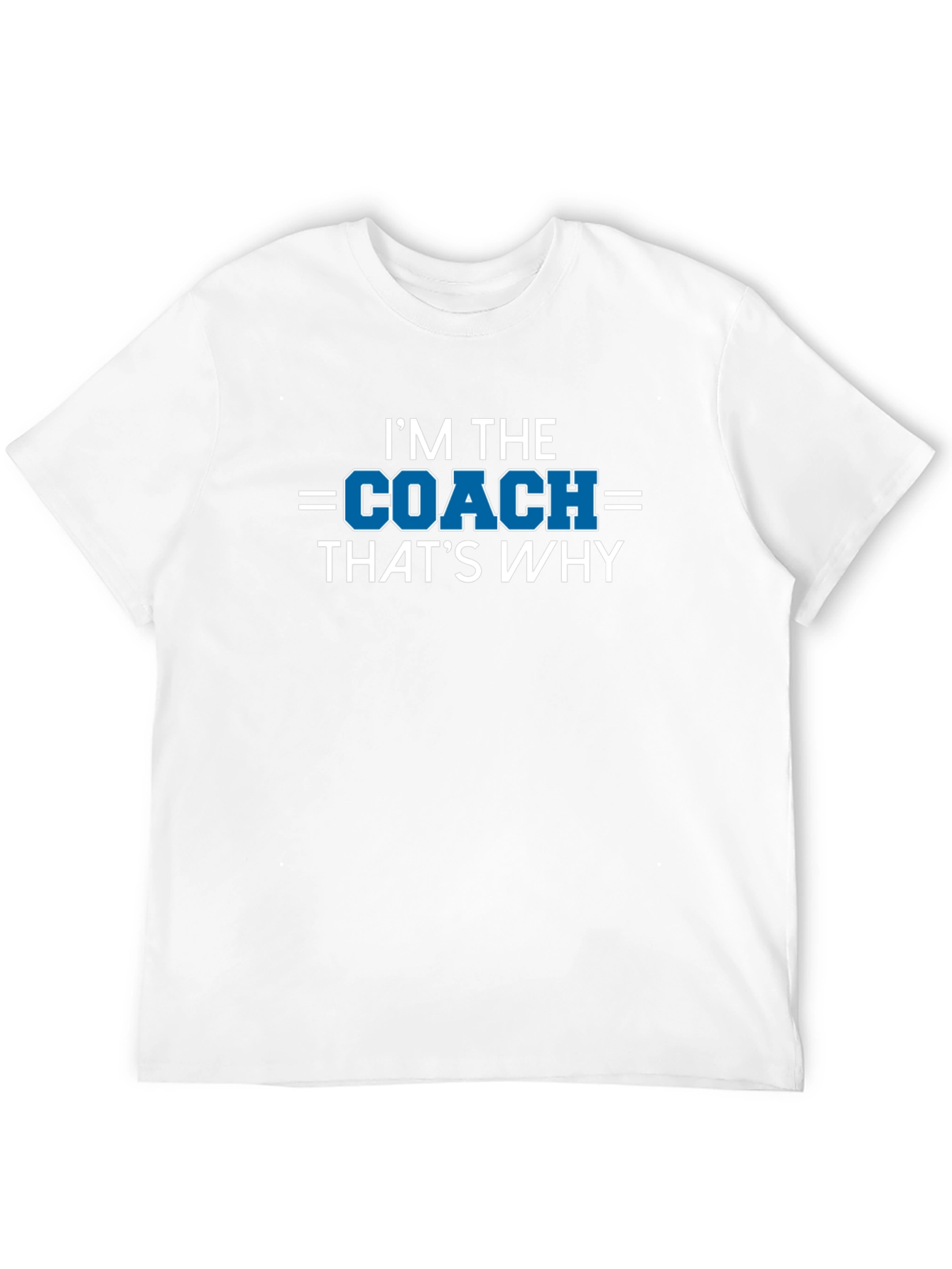 Im the Coach Thats Why T-Shirt
