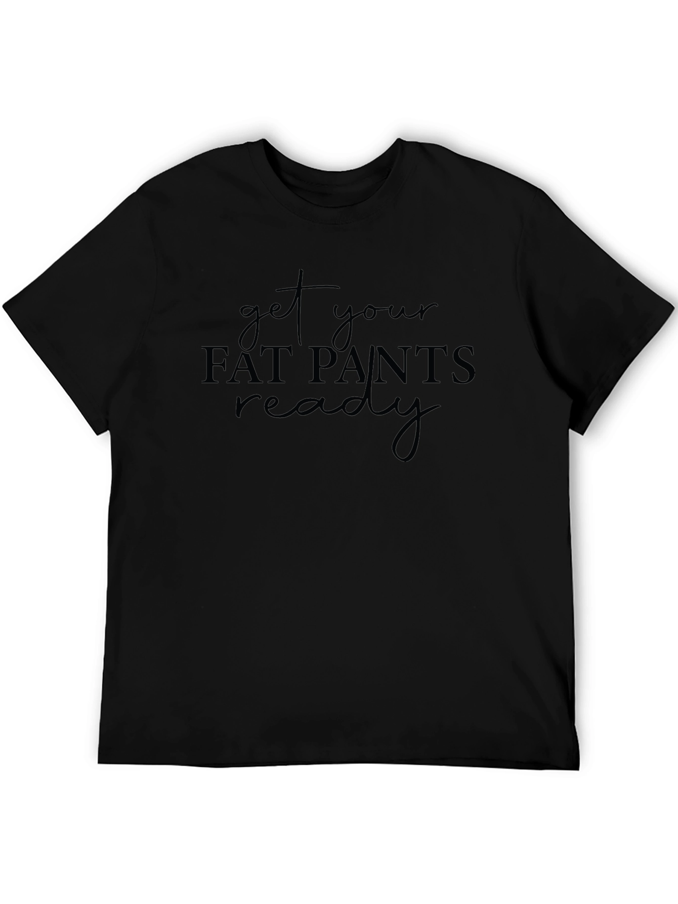 Get Your Fat Pants Ready Black Tee