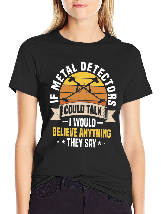 Metal Detector T-Shirt - If Metal Detectors Could Talk