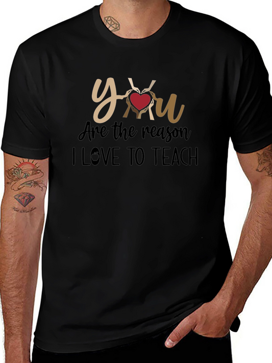 Teacher Appreciation T-Shirt - You Are The Reason I Love To Teach