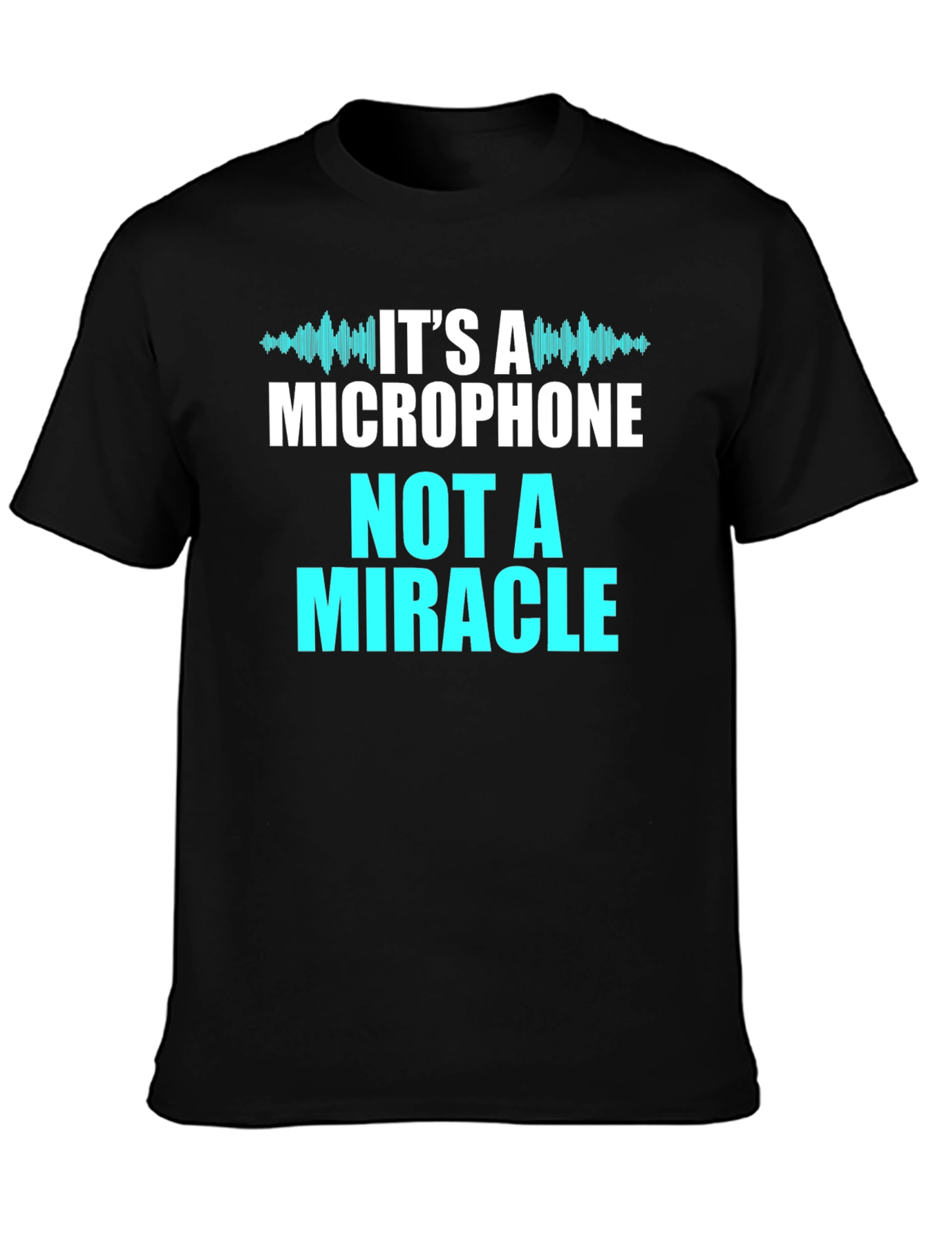 Its A Microphone Not A Miracle T-Shirt