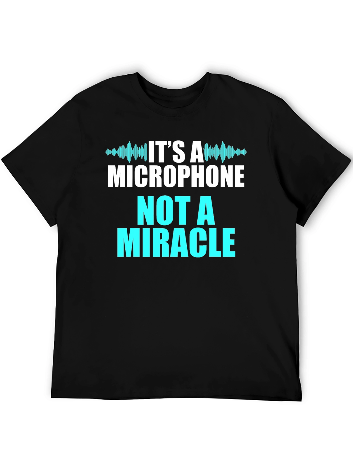Its A Microphone Not A Miracle T-Shirt