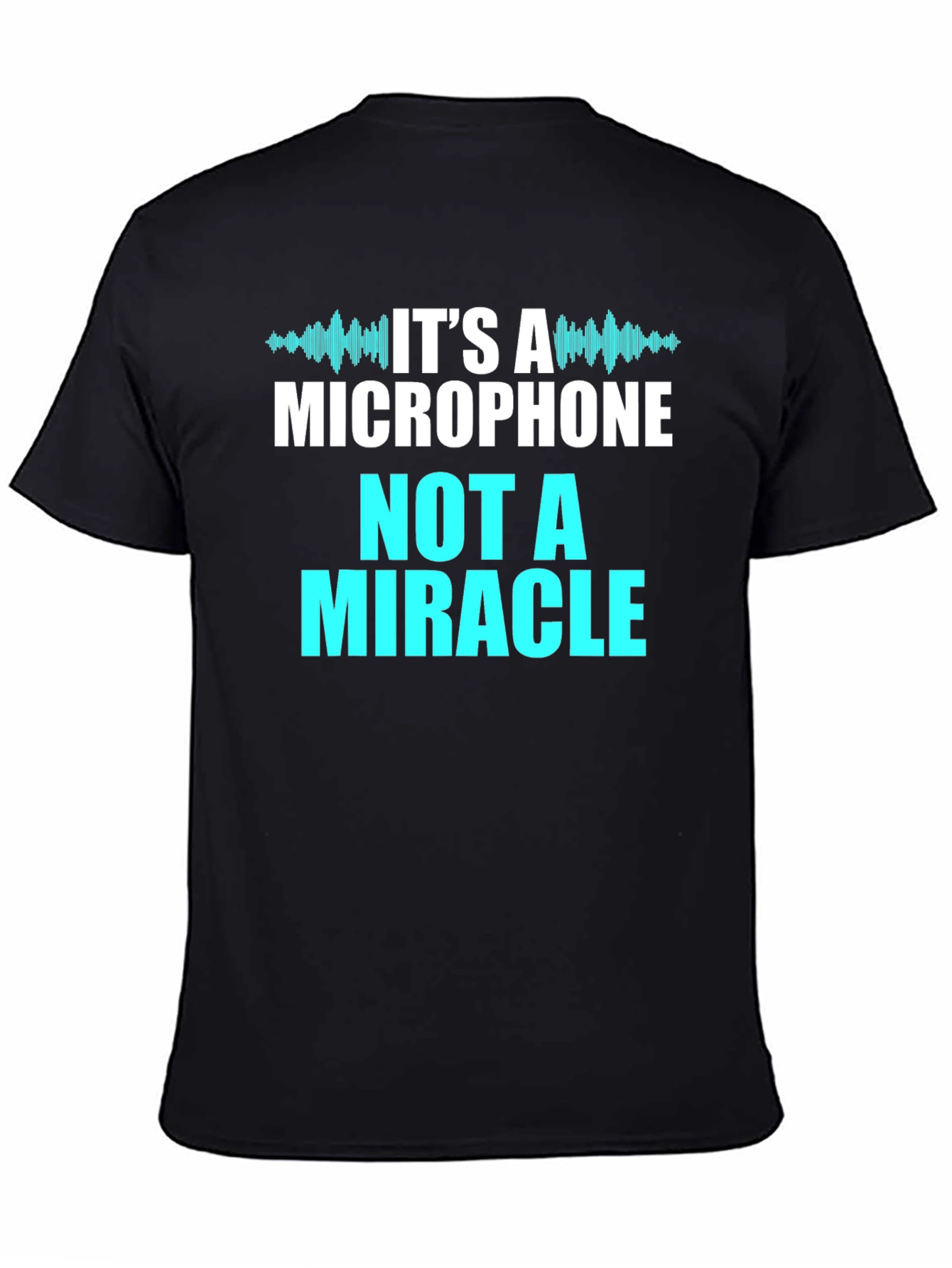 Its A Microphone Not A Miracle T-Shirt