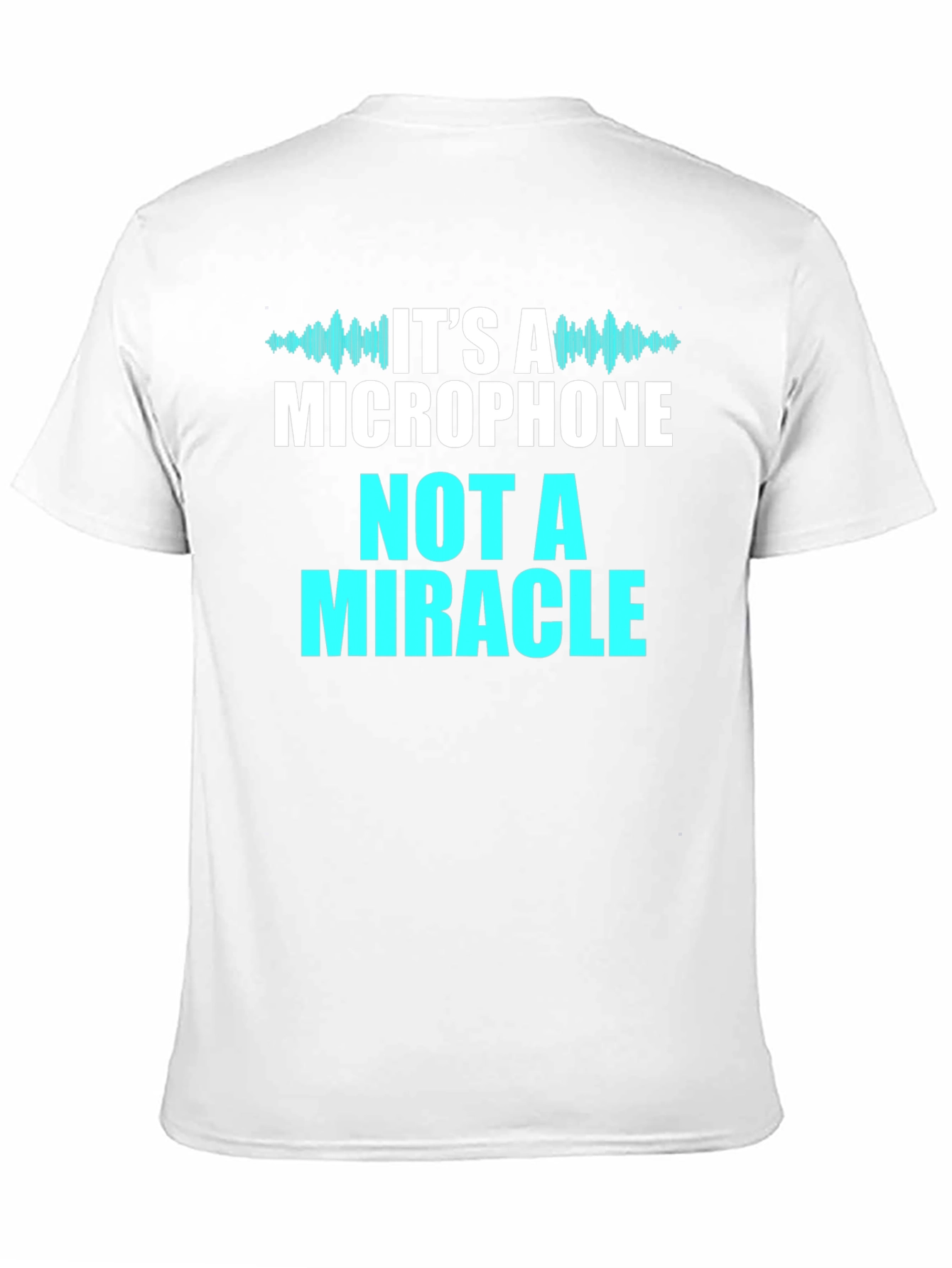 Its A Microphone Not A Miracle T-Shirt