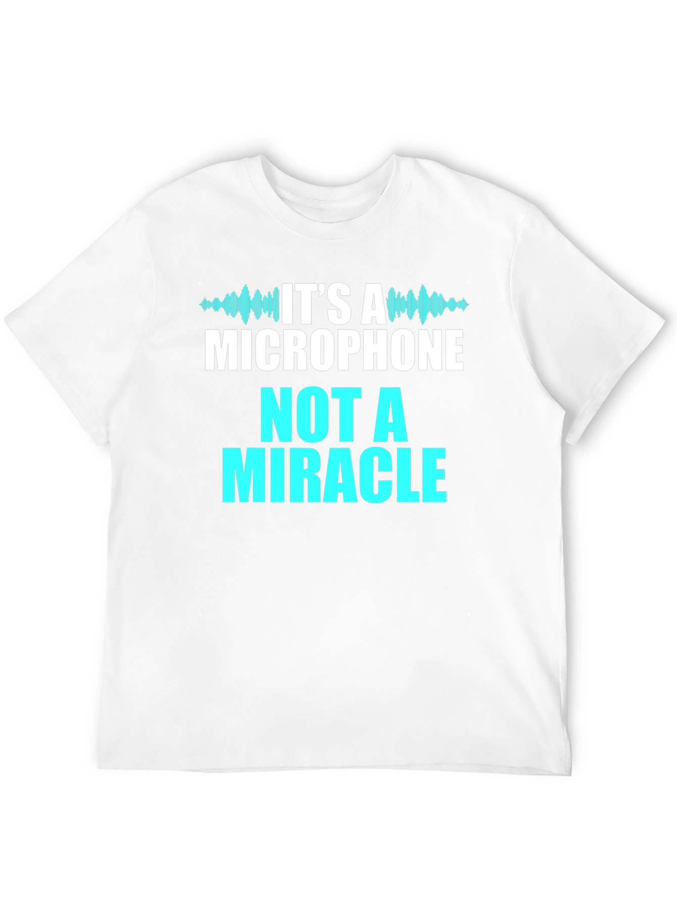 Its A Microphone Not A Miracle T-Shirt