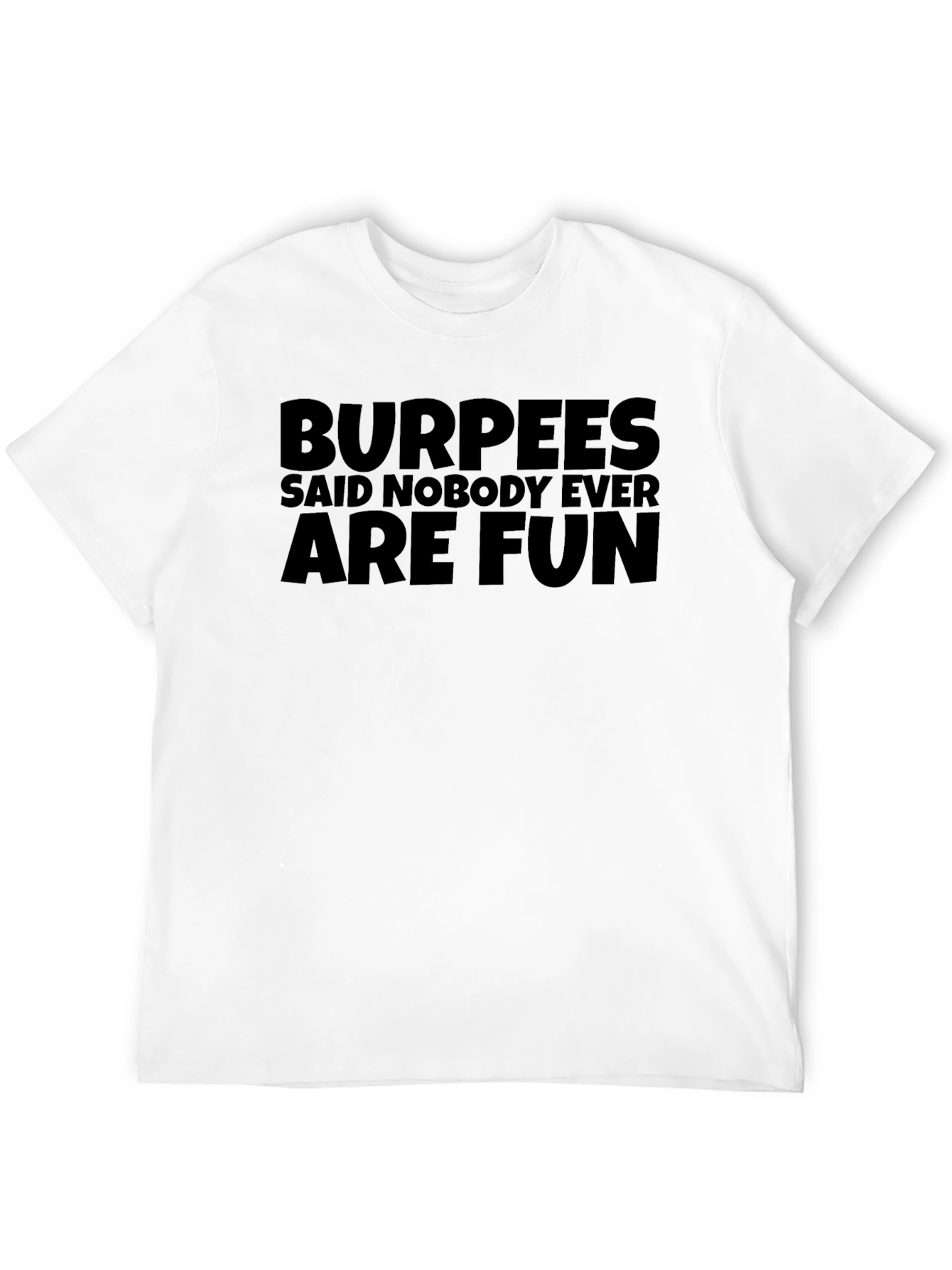 Burpees Said Nobody Ever are Fun Black T-Shirt