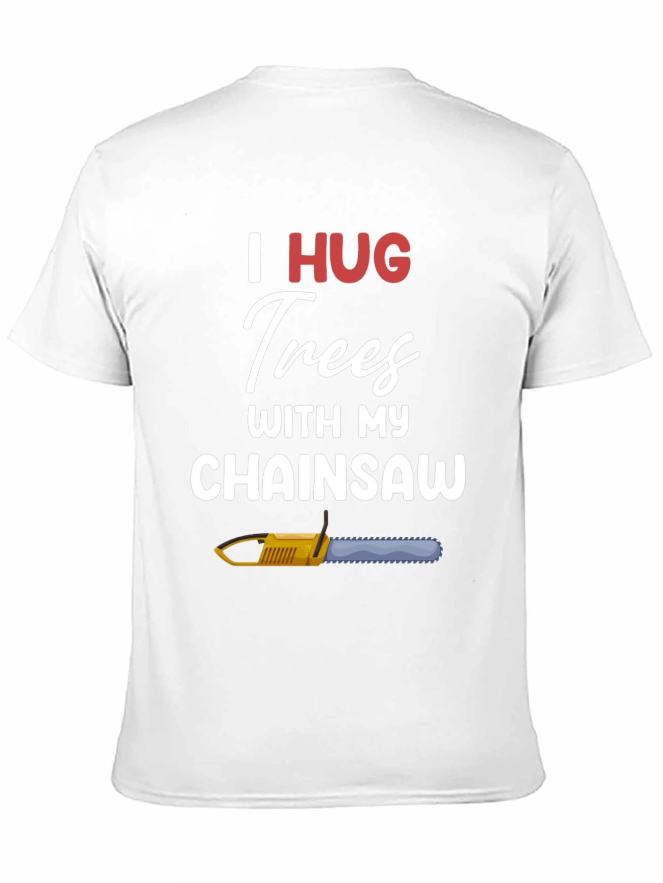 I Hug Trees With My Chainsaw Graphic T-Shirt