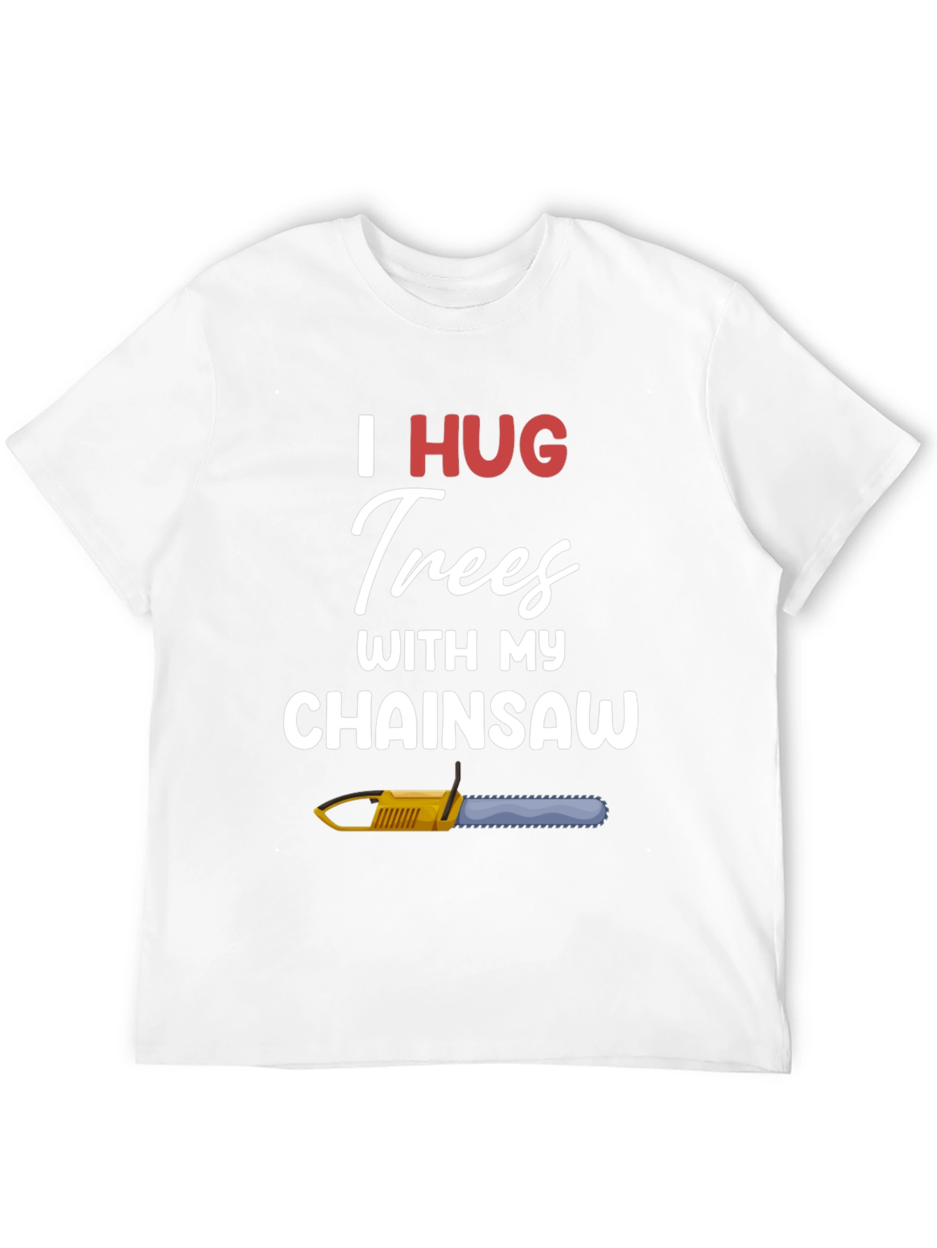 I Hug Trees With My Chainsaw Graphic T-Shirt