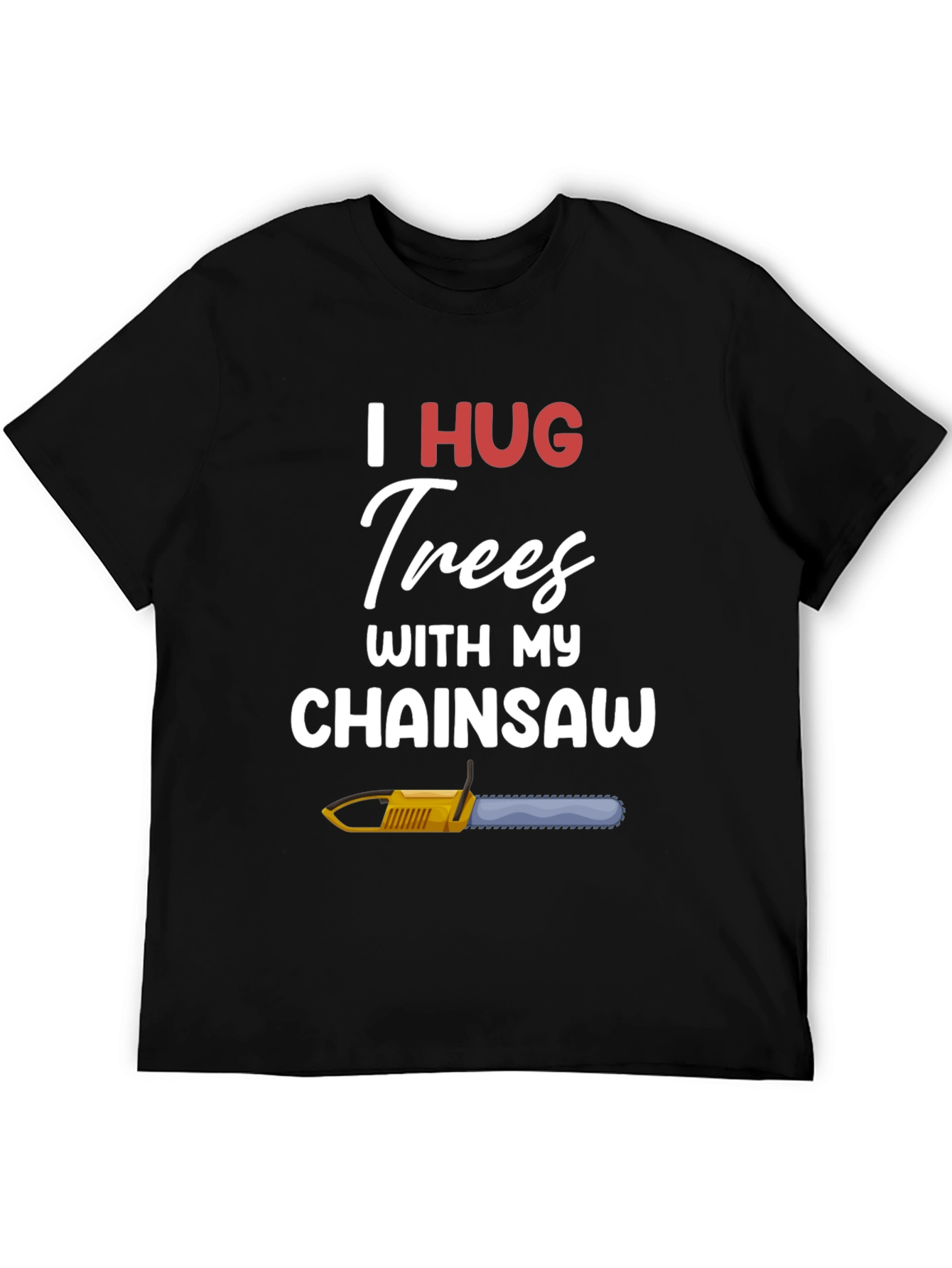 I Hug Trees With My Chainsaw Graphic T-Shirt